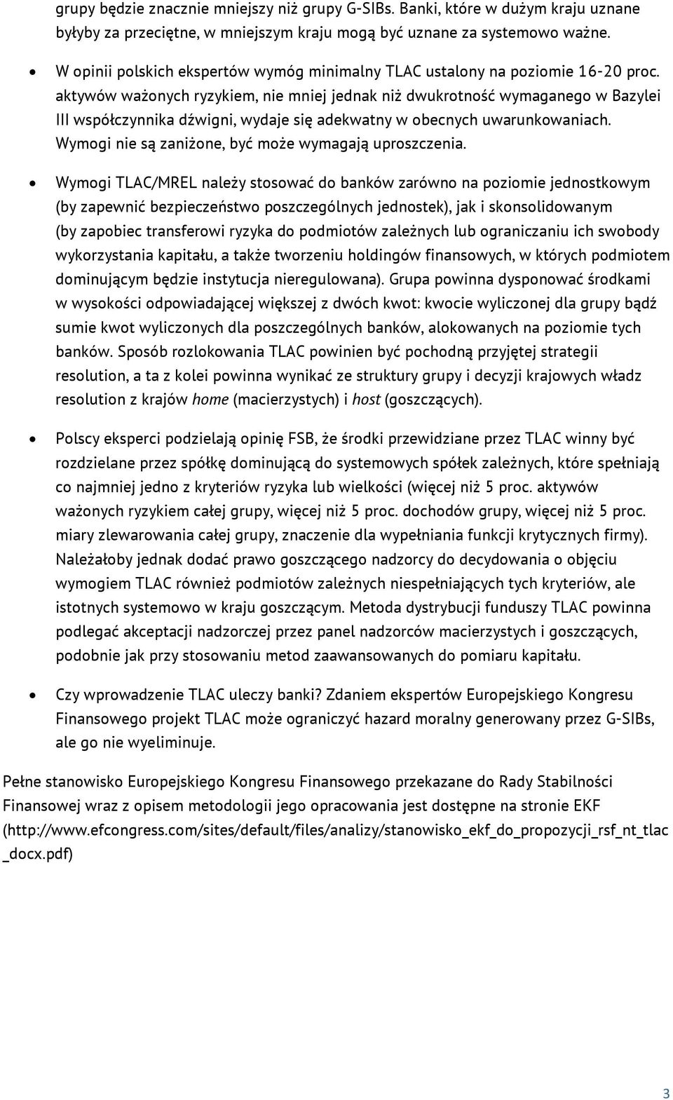 aktywów ważonych ryzykiem, nie mniej jednak niż dwukrotność wymaganego w Bazylei III współczynnika dźwigni, wydaje się adekwatny w obecnych uwarunkowaniach.