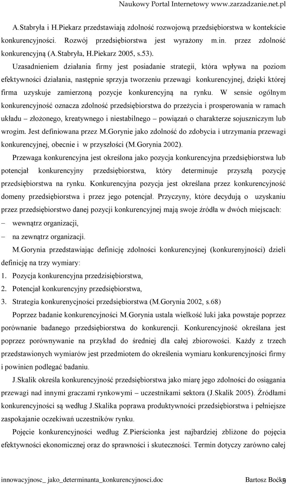 Uzasadnieniem działania firmy jest posiadanie strategii, która wpływa na poziom efektywności działania, następnie sprzyja tworzeniu przewagi konkurencyjnej, dzięki której firma uzyskuje zamierzoną