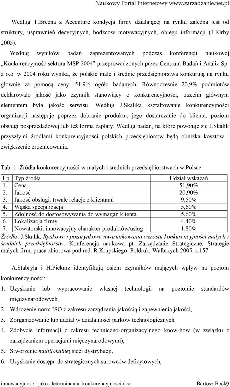 Równocześnie 20,9% podmiotów deklarowało jakość jako czynnik stanowiący o konkurencyjności, trzecim głównym elementem była jakość serwisu. Według J.