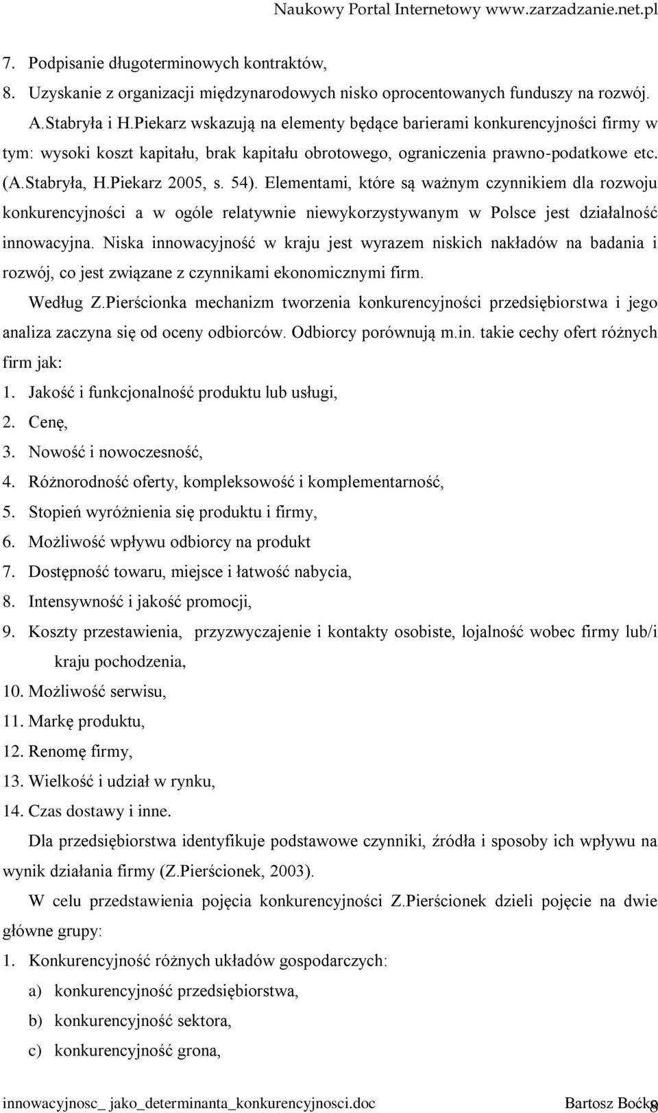 Elementami, które są ważnym czynnikiem dla rozwoju konkurencyjności a w ogóle relatywnie niewykorzystywanym w Polsce jest działalność innowacyjna.