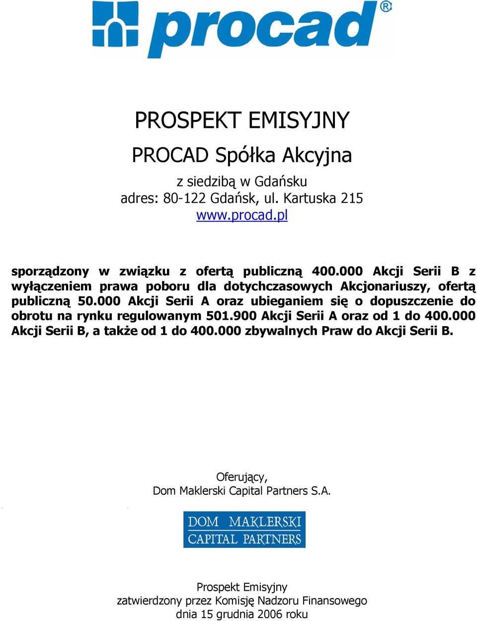 000 Akcji Serii A oraz ubieganiem się o dopuszczenie do obrotu na rynku regulowanym 501.900 Akcji Serii A oraz od 1 do 400.