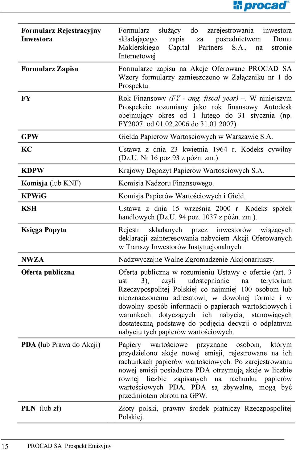 W niniejszym Prospekcie rozumiany jako rok finansowy Autodesk obejmujący okres od 1 lutego do 31 stycznia (np. FY2007: od 01.02.2006 do 31.01.2007). Giełda Papierów Wartościowych w Warszawie S.A. Ustawa z dnia 23 kwietnia 1964 r.