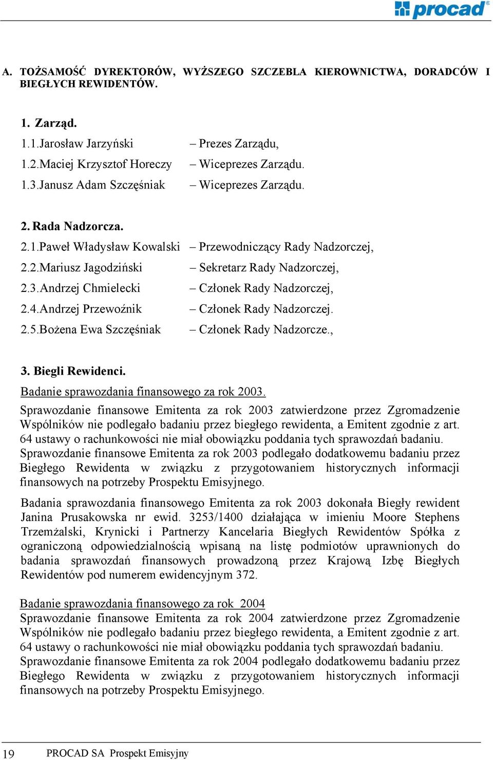 3.Andrzej Chmielecki Członek Rady Nadzorczej, 2.4.Andrzej Przewoźnik Członek Rady Nadzorczej. 2.5.Bożena Ewa Szczęśniak Członek Rady Nadzorcze., 3. Biegli Rewidenci.