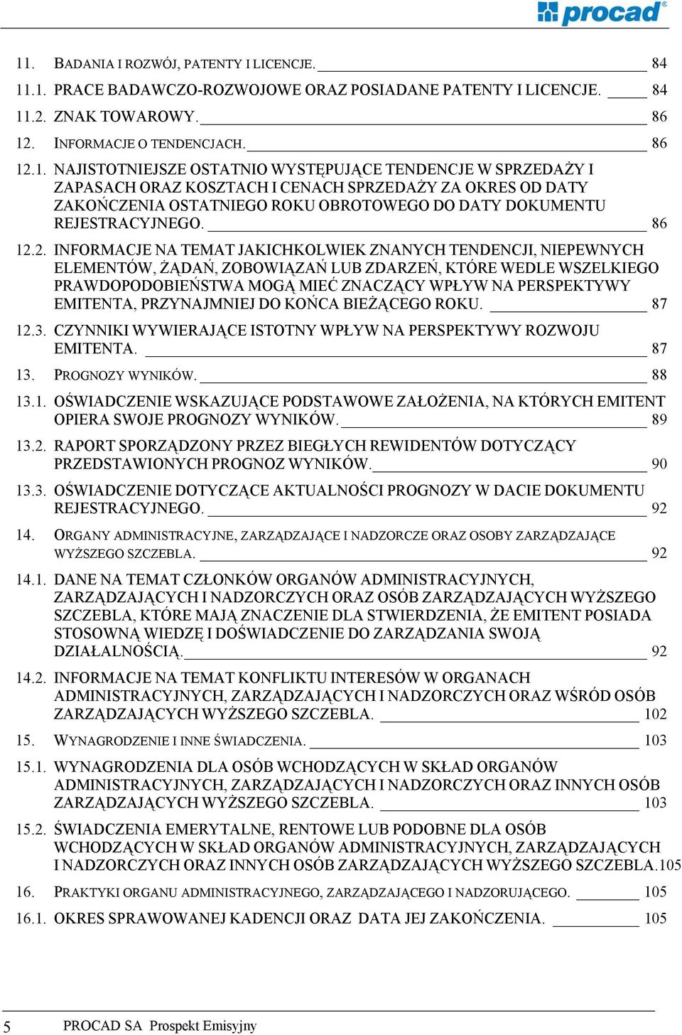 2. INFORMACJE NA TEMAT JAKICHKOLWIEK ZNANYCH TENDENCJI, NIEPEWNYCH ELEMENTÓW, ŻĄDAŃ, ZOBOWIĄZAŃ LUB ZDARZEŃ, KTÓRE WEDLE WSZELKIEGO PRAWDOPODOBIEŃSTWA MOGĄ MIEĆ ZNACZĄCY WPŁYW NA PERSPEKTYWY