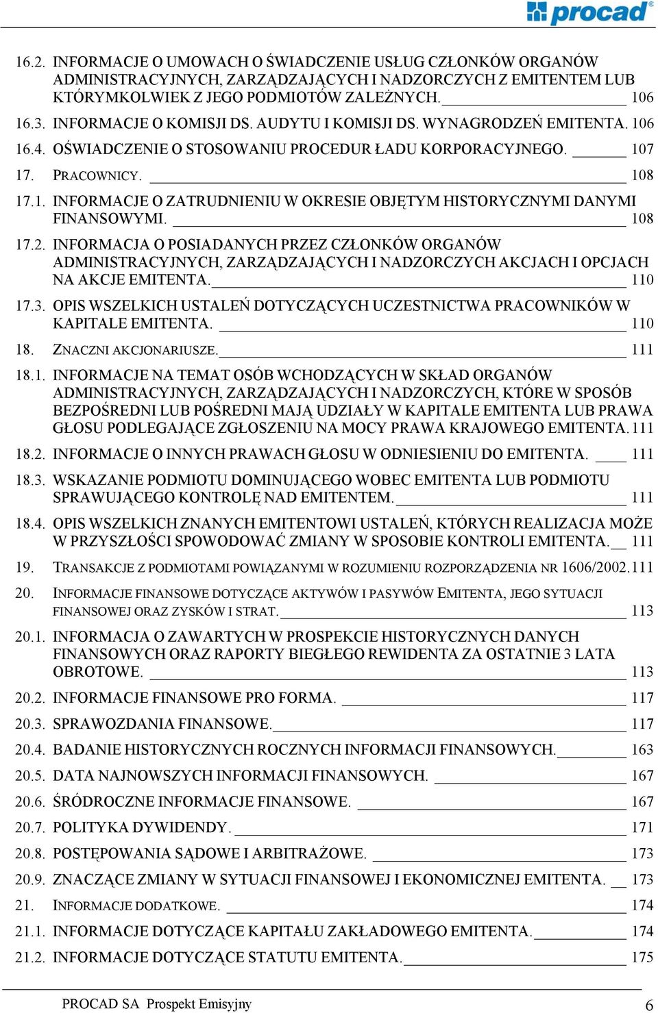 108 17.2. INFORMACJA O POSIADANYCH PRZEZ CZŁONKÓW ORGANÓW ADMINISTRACYJNYCH, ZARZĄDZAJĄCYCH I NADZORCZYCH AKCJACH I OPCJACH NA AKCJE EMITENTA. 110 17.3.