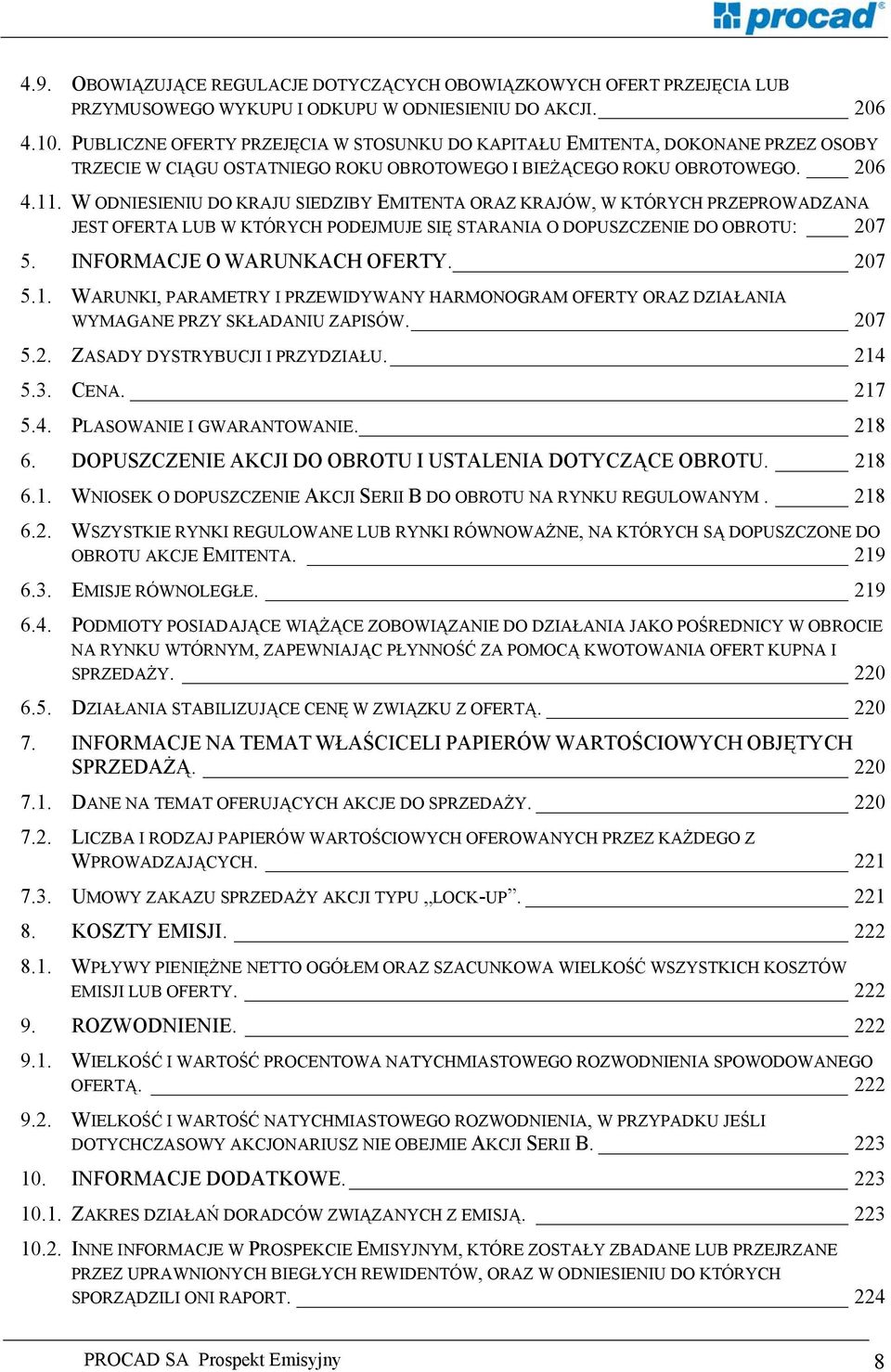 W ODNIESIENIU DO KRAJU SIEDZIBY EMITENTA ORAZ KRAJÓW, W KTÓRYCH PRZEPROWADZANA JEST OFERTA LUB W KTÓRYCH PODEJMUJE SIĘ STARANIA O DOPUSZCZENIE DO OBROTU: 207 5. INFORMACJE O WARUNKACH OFERTY. 207 5.1.