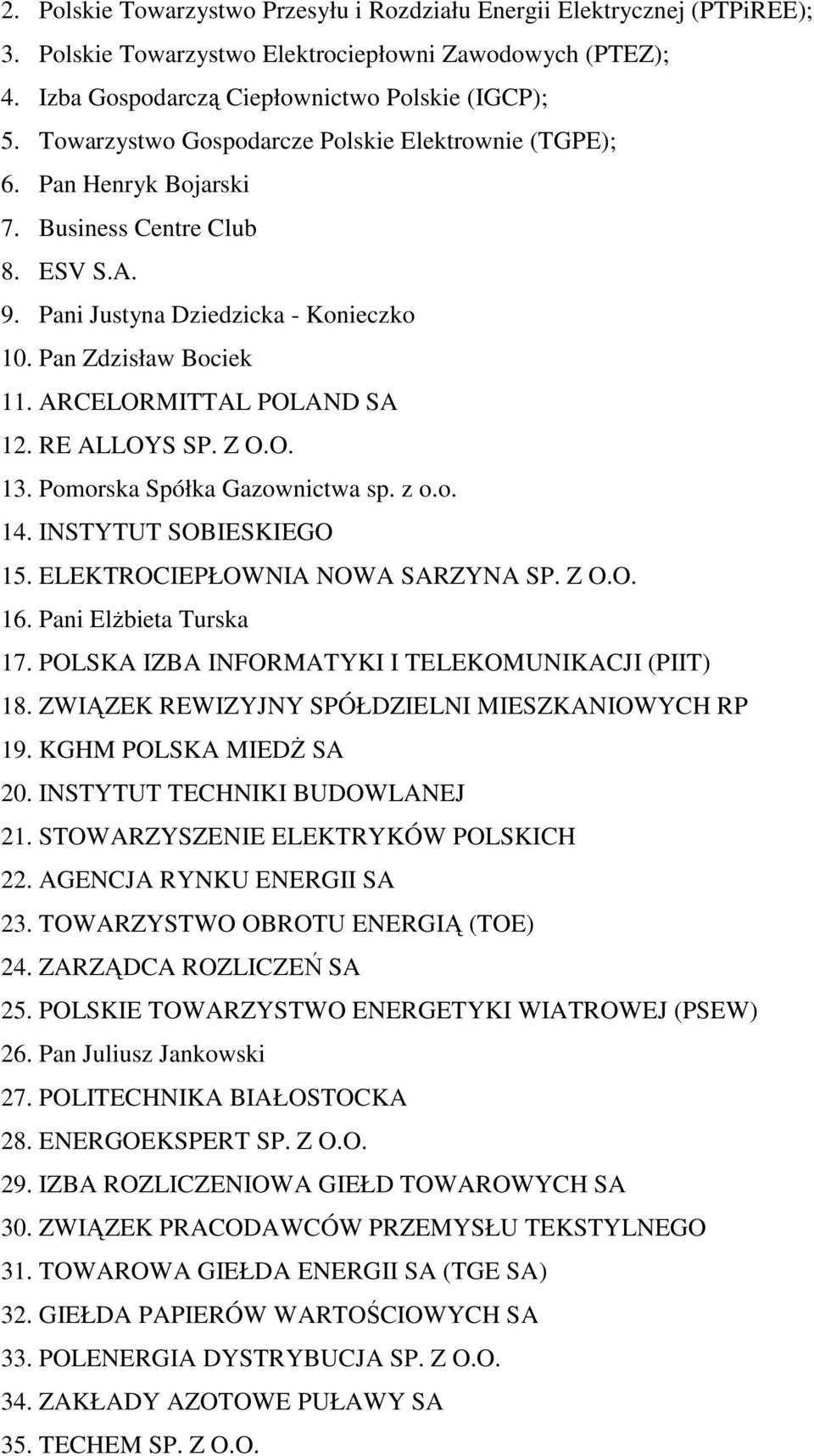 ARCELORMITTAL POLAND SA 12. RE ALLOYS SP. Z O.O. 13. Pomorska Spółka Gazownictwa sp. z o.o. 14. INSTYTUT SOBIESKIEGO 15. ELEKTROCIEPŁOWNIA NOWA SARZYNA SP. Z O.O. 16. Pani ElŜbieta Turska 17.