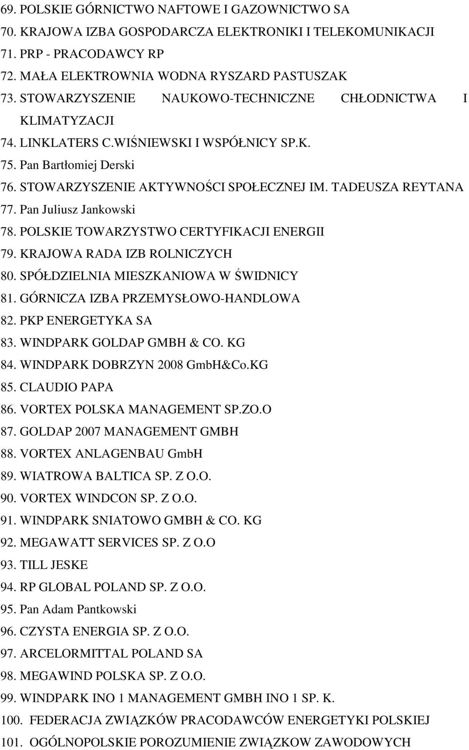 Pan Juliusz Jankowski 78. POLSKIE TOWARZYSTWO CERTYFIKACJI ENERGII 79. KRAJOWA RADA IZB ROLNICZYCH 80. SPÓŁDZIELNIA MIESZKANIOWA W ŚWIDNICY 81. GÓRNICZA IZBA PRZEMYSŁOWO-HANDLOWA 82.