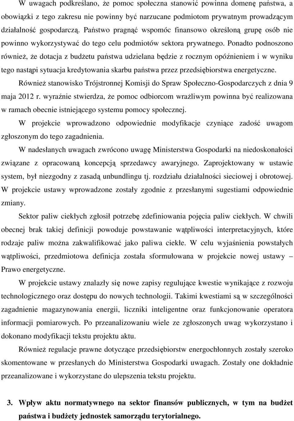 Ponadto podnoszono równieŝ, Ŝe dotacja z budŝetu państwa udzielana będzie z rocznym opóźnieniem i w wyniku tego nastąpi sytuacja kredytowania skarbu państwa przez przedsiębiorstwa energetyczne.