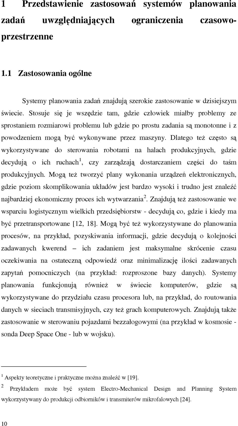 Stosuje się je wszędzie tam, gdzie człowiek miałby problemy ze sprostaniem rozmiarowi problemu lub gdzie po prostu zadania są monotonne i z powodzeniem mogą być wykonywane przez maszyny.