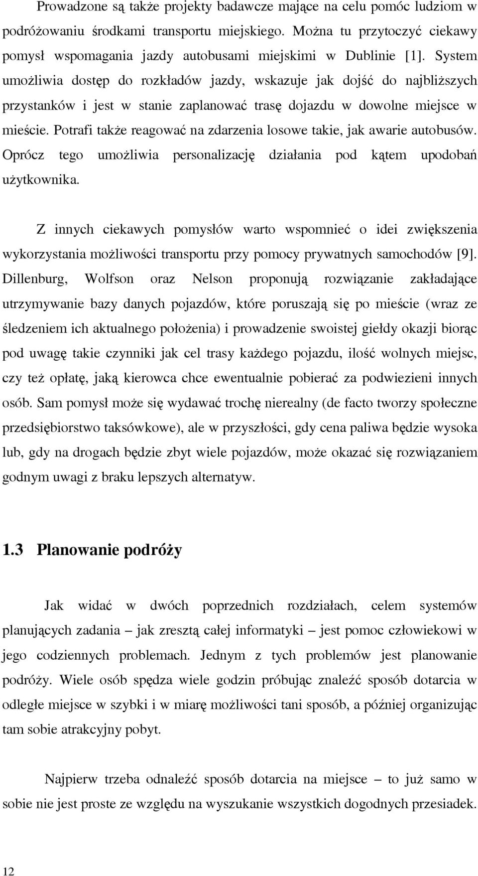 System umożliwia dostęp do rozkładów jazdy, wskazuje jak dojść do najbliższych przystanków i jest w stanie zaplanować trasę dojazdu w dowolne miejsce w mieście.