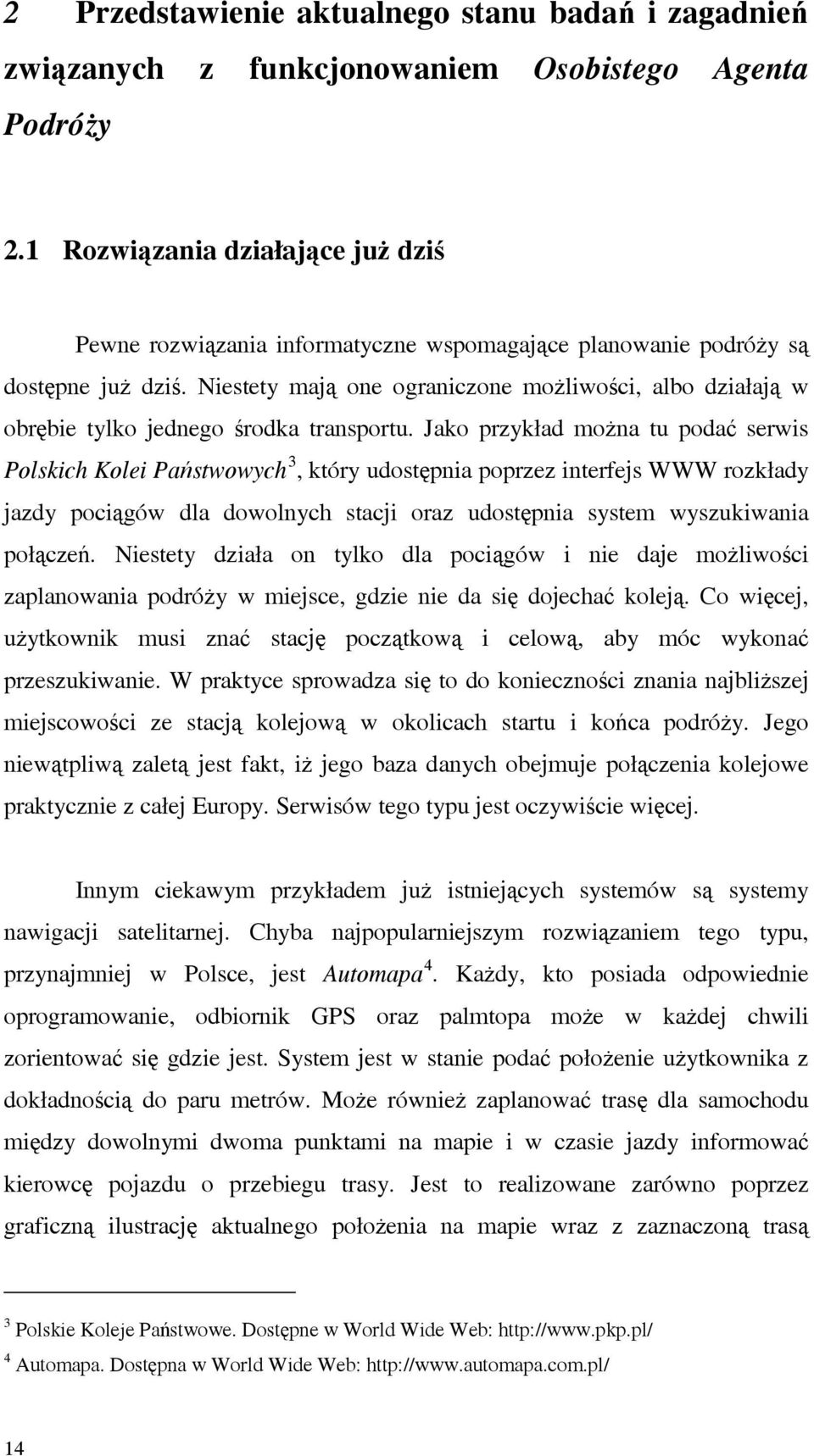 Niestety mają one ograniczone możliwości, albo działają w obrębie tylko jednego środka transportu.