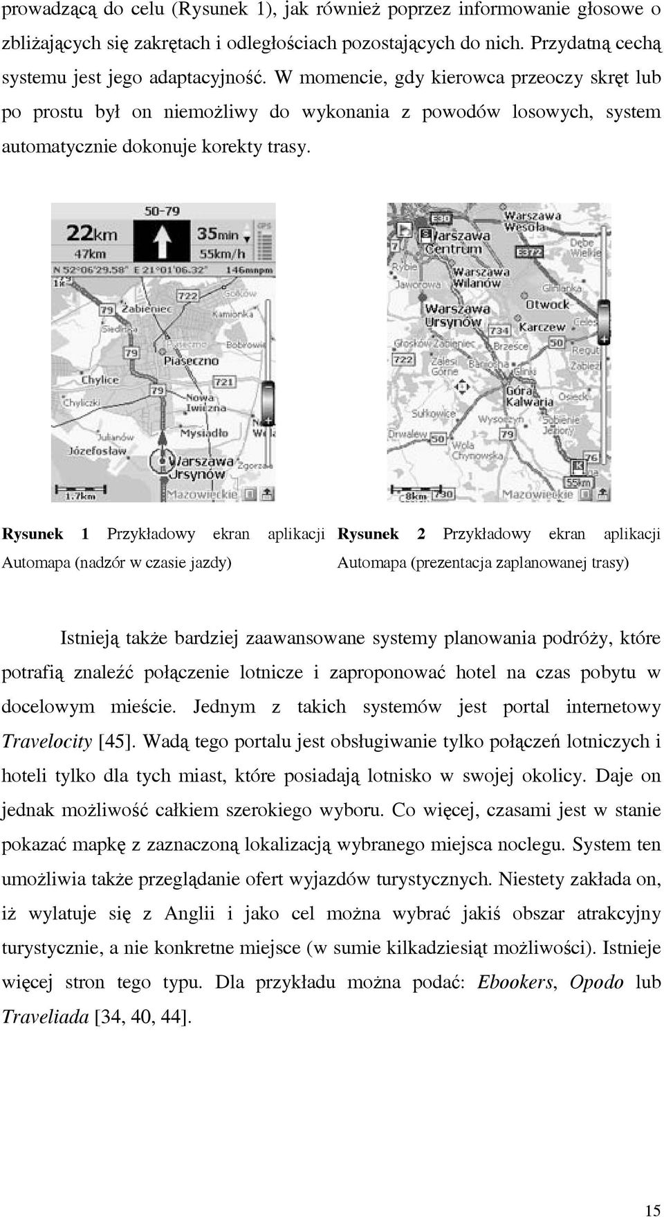 Rysunek 1 Przykładowy ekran aplikacji Automapa (nadzór w czasie jazdy) Rysunek 2 Przykładowy ekran aplikacji Automapa (prezentacja zaplanowanej trasy) Istnieją także bardziej zaawansowane systemy