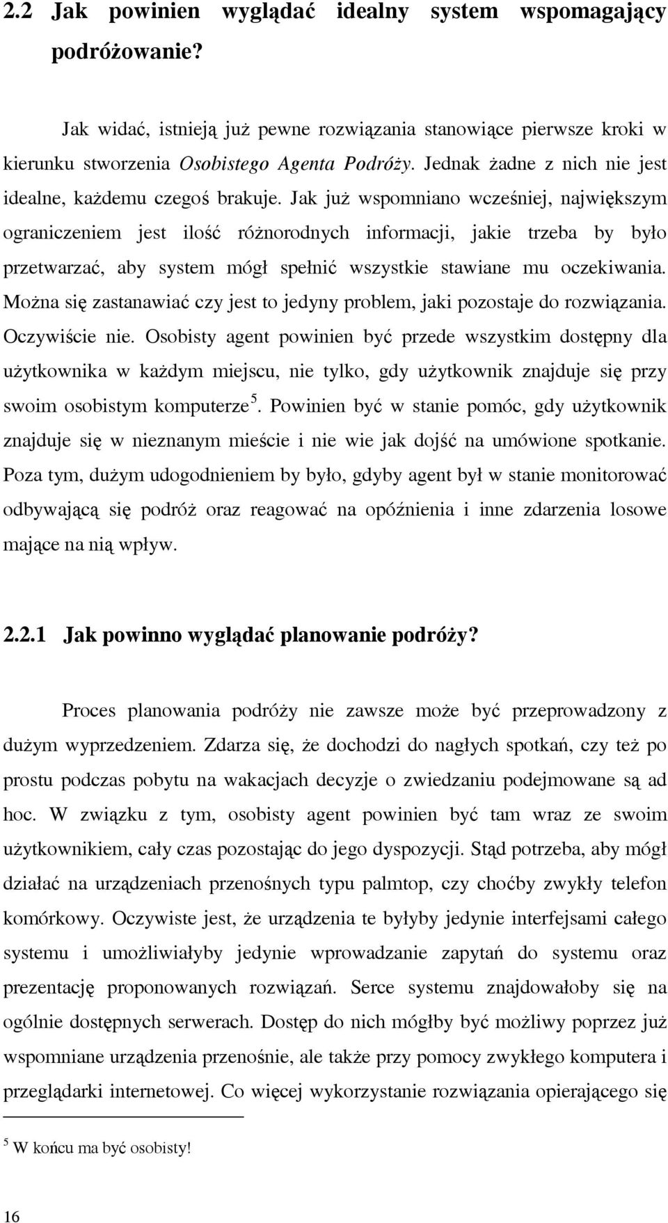 Jak już wspomniano wcześniej, największym ograniczeniem jest ilość różnorodnych informacji, jakie trzeba by było przetwarzać, aby system mógł spełnić wszystkie stawiane mu oczekiwania.