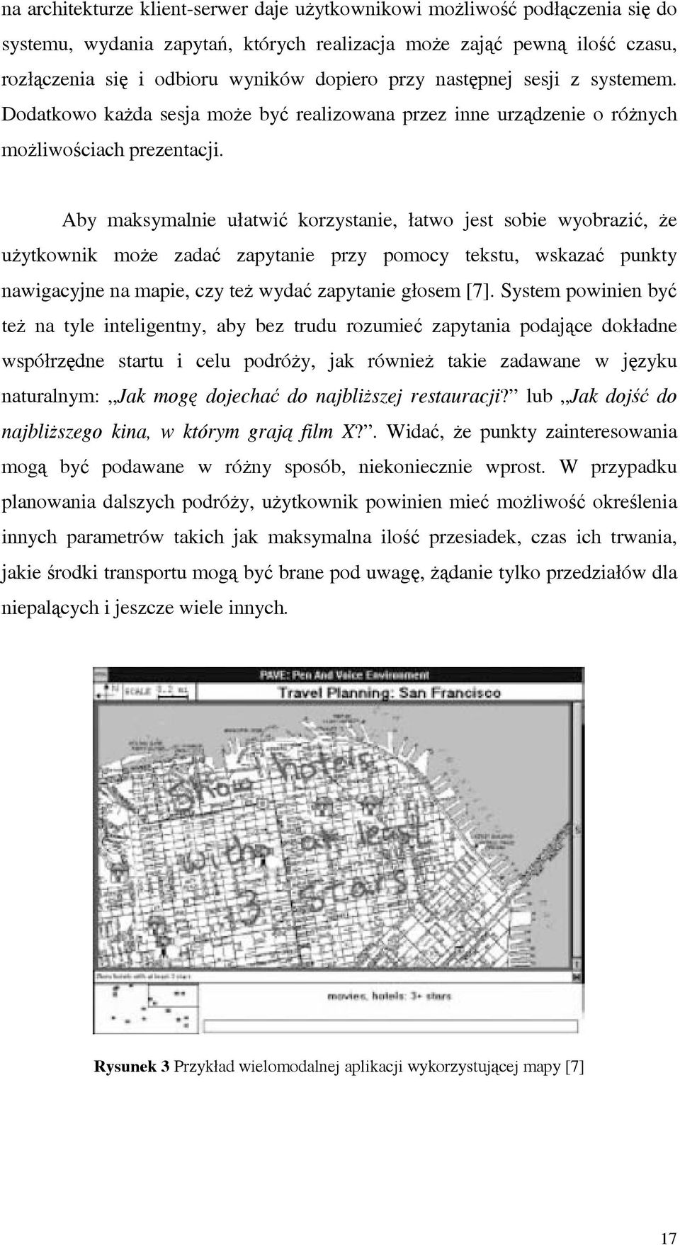 Aby maksymalnie ułatwić korzystanie, łatwo jest sobie wyobrazić, że użytkownik może zadać zapytanie przy pomocy tekstu, wskazać punkty nawigacyjne na mapie, czy też wydać zapytanie głosem [7].