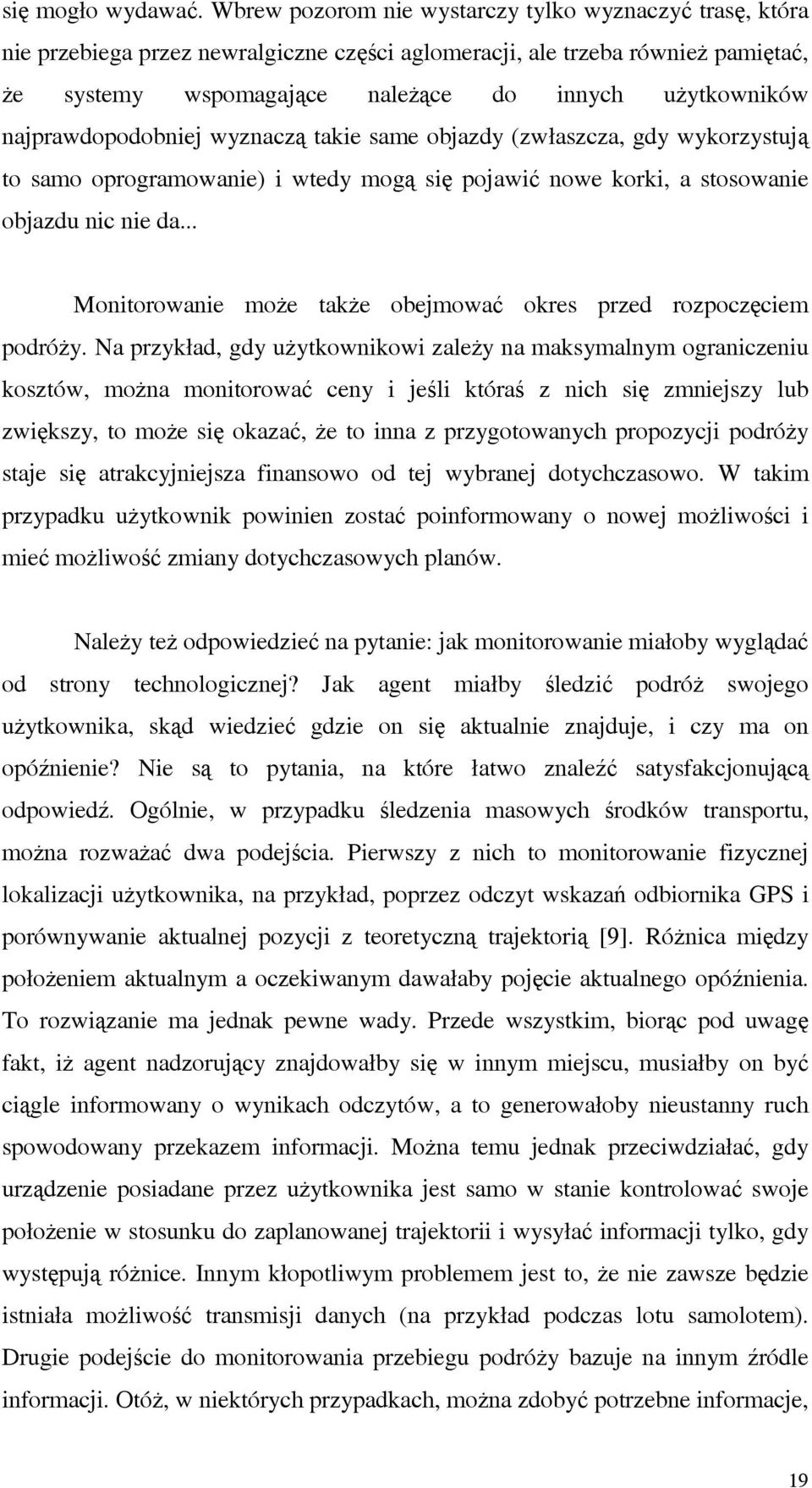 najprawdopodobniej wyznaczą takie same objazdy (zwłaszcza, gdy wykorzystują to samo oprogramowanie) i wtedy mogą się pojawić nowe korki, a stosowanie objazdu nic nie da.