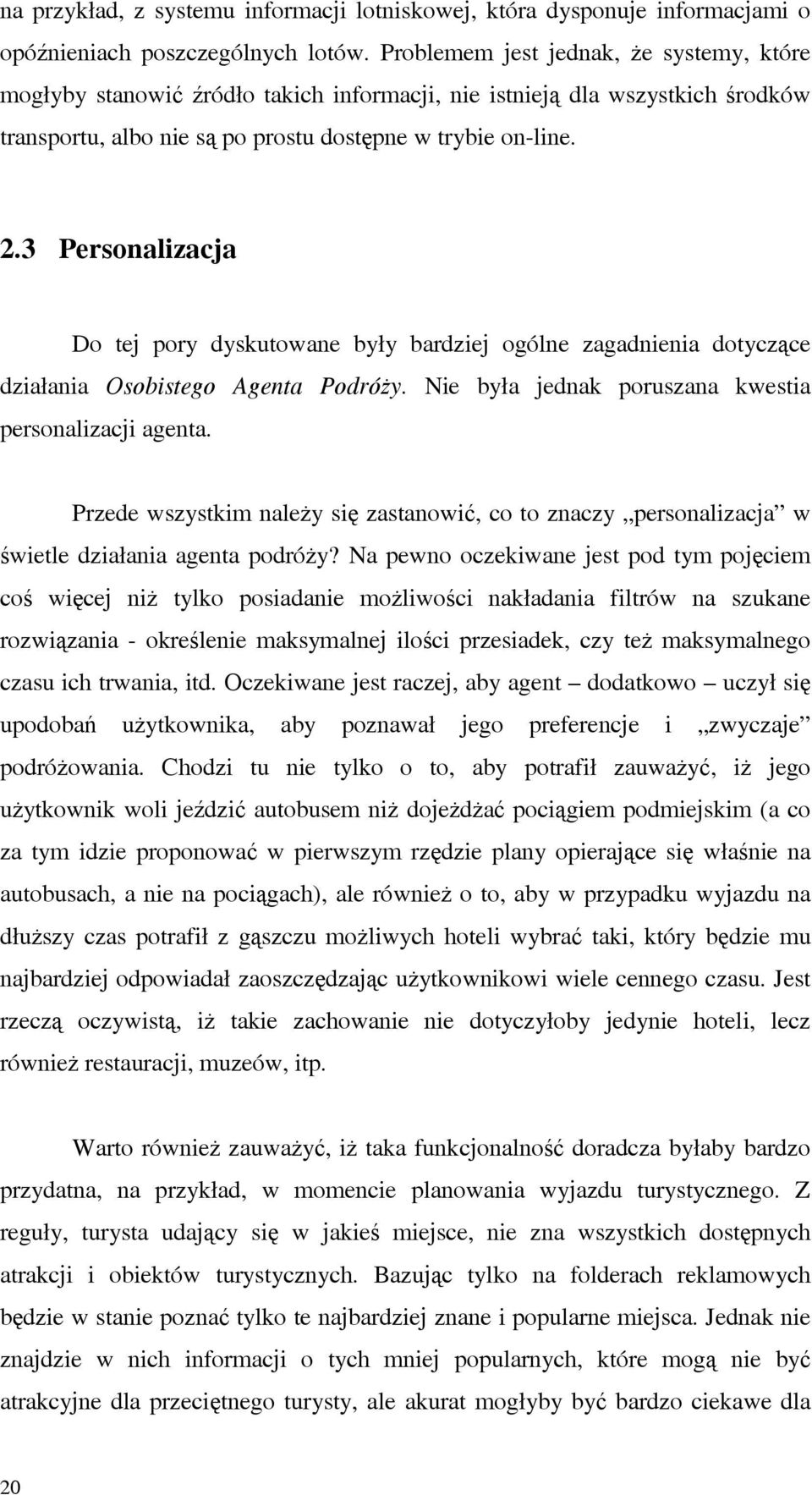 3 Personalizacja Do tej pory dyskutowane były bardziej ogólne zagadnienia dotyczące działania Osobistego Agenta Podróży. Nie była jednak poruszana kwestia personalizacji agenta.