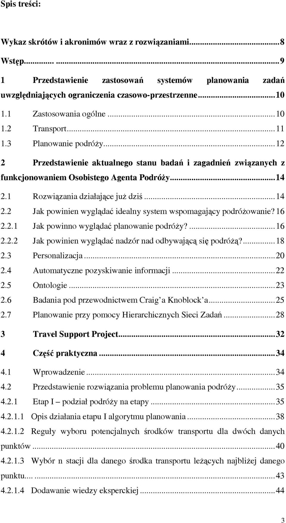 .. 162H12 6H2 Przedstawienie aktualnego stanu badań i zagadnień związanych z funkcjonowaniem Osobistego Agenta Podróży... 163H14 7H2.1 Rozwiązania działające już dziś... 164H14 8H2.