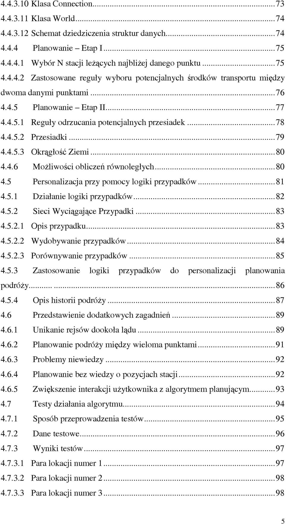 .. 2H78 6H4.4.5.2 Przesiadki... 23H79 67H4.4.5.3 Okrągłość Ziemi... 24H80 68H4.4.6 Możliwości obliczeń równoległych... 25H80 69H4.5 Personalizacja przy pomocy logiki przypadków... 26H81 70H4.5.1 71H4.