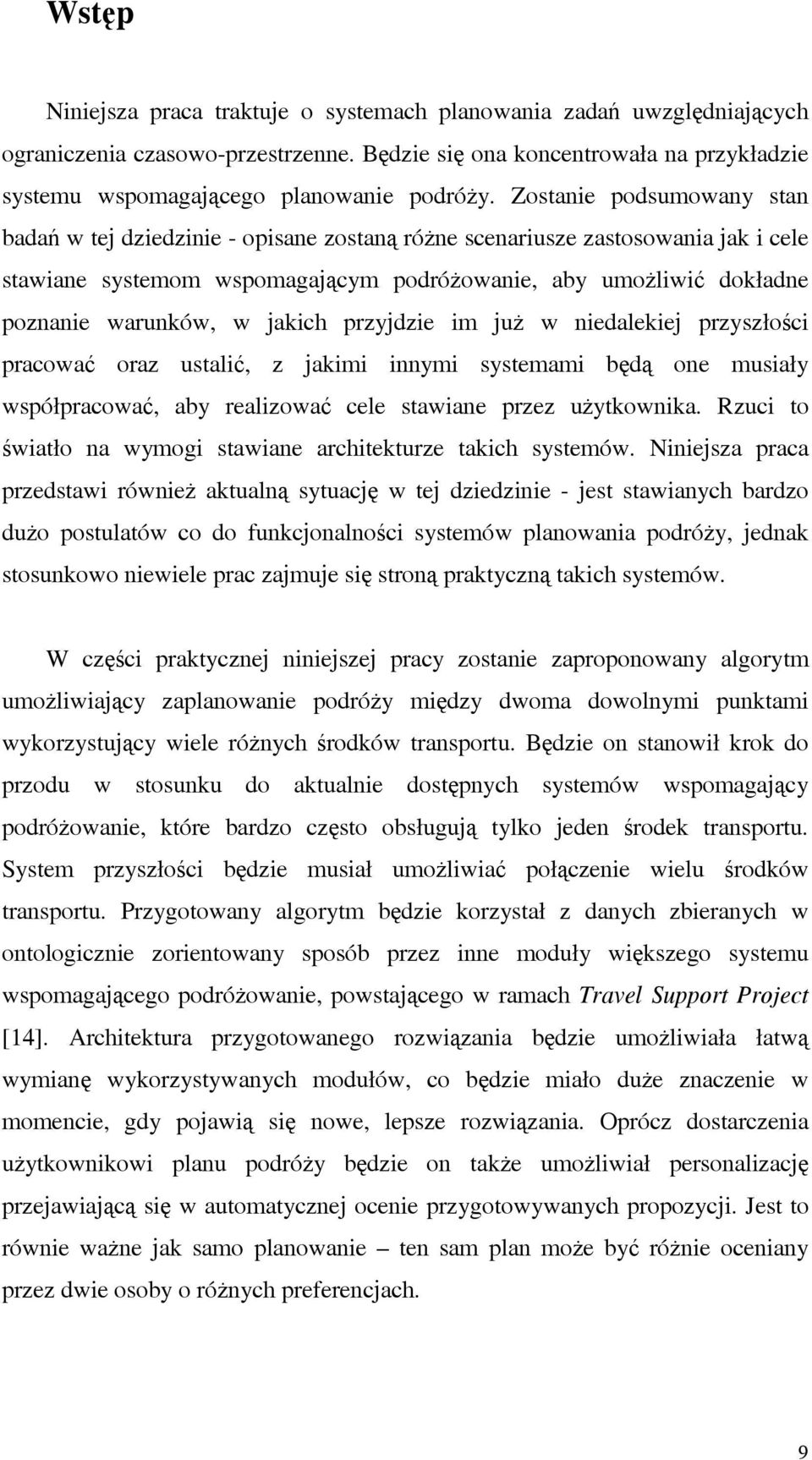 jakich przyjdzie im już w niedalekiej przyszłości pracować oraz ustalić, z jakimi innymi systemami będą one musiały współpracować, aby realizować cele stawiane przez użytkownika.