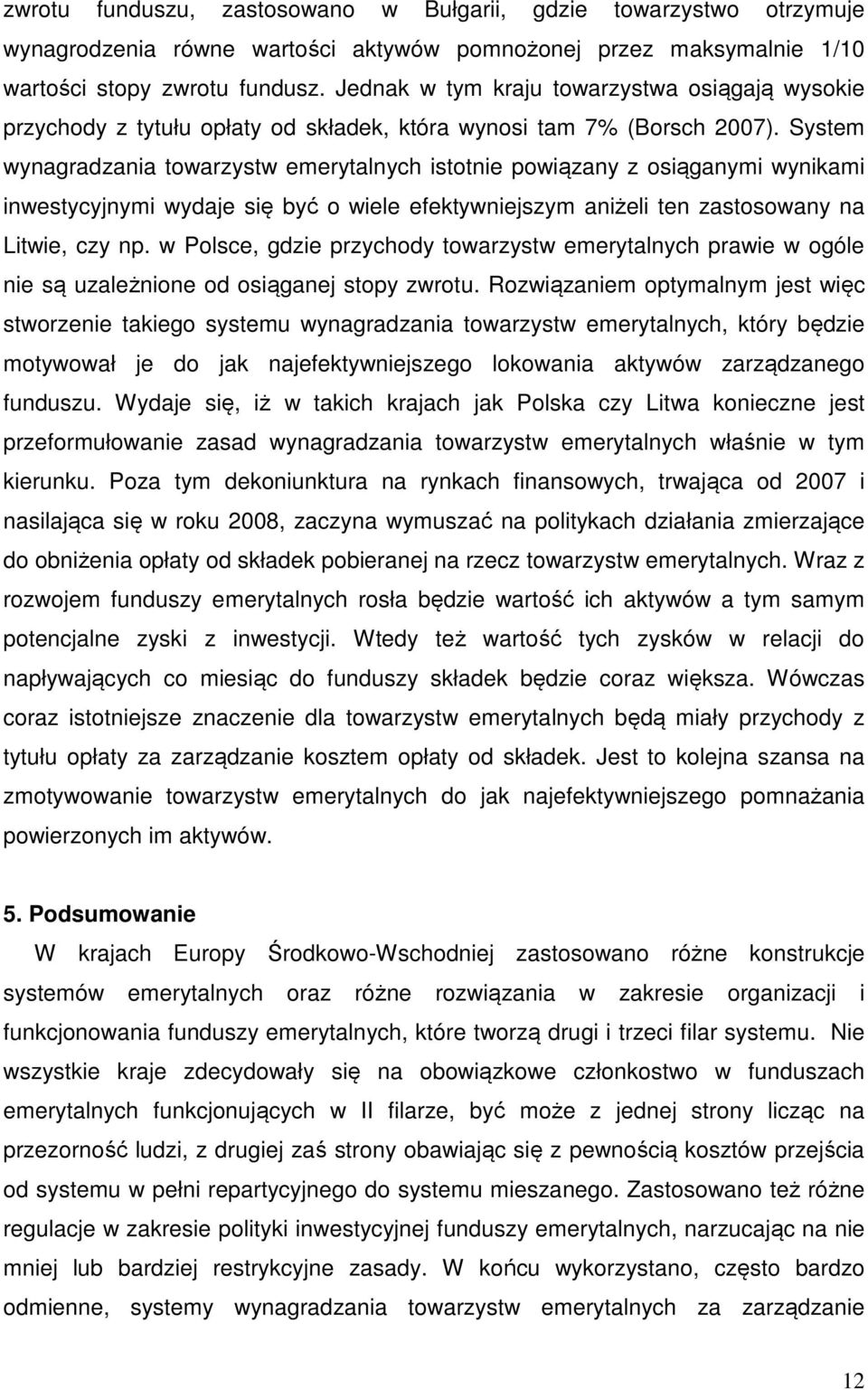 wynagradzania towarzystw emerytalnych istotnie powiązany z osiąganymi wynikami inwestycyjnymi wydaje się być o wiele efektywniejszym aniżeli ten zastosowany na Litwie, czy np.