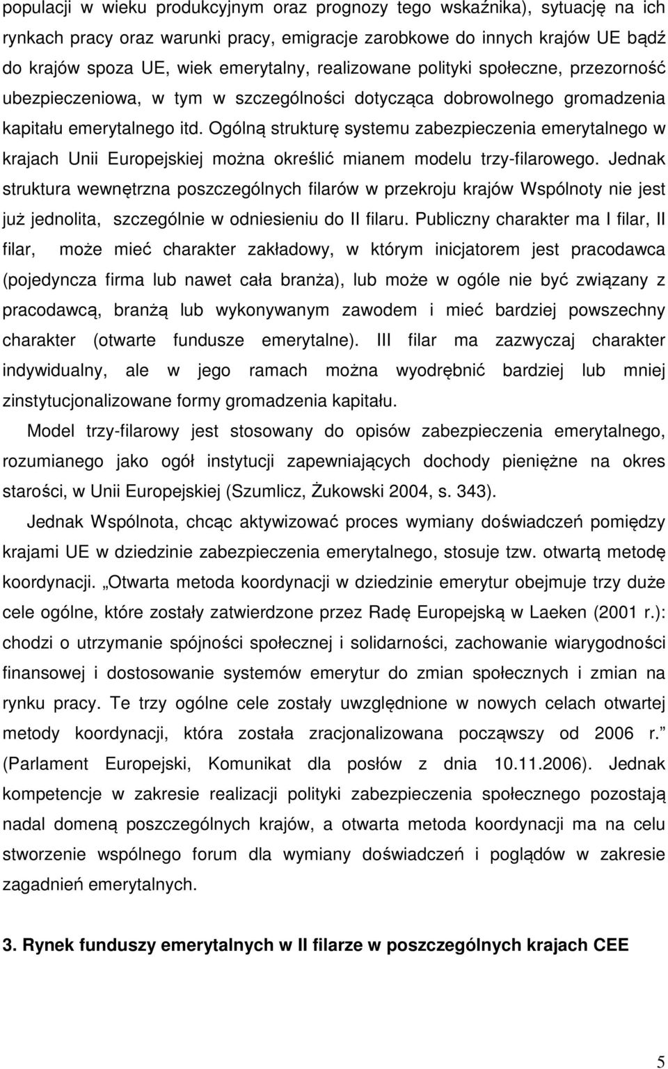 Ogólną strukturę systemu zabezpieczenia emerytalnego w krajach Unii Europejskiej można określić mianem modelu trzy-filarowego.