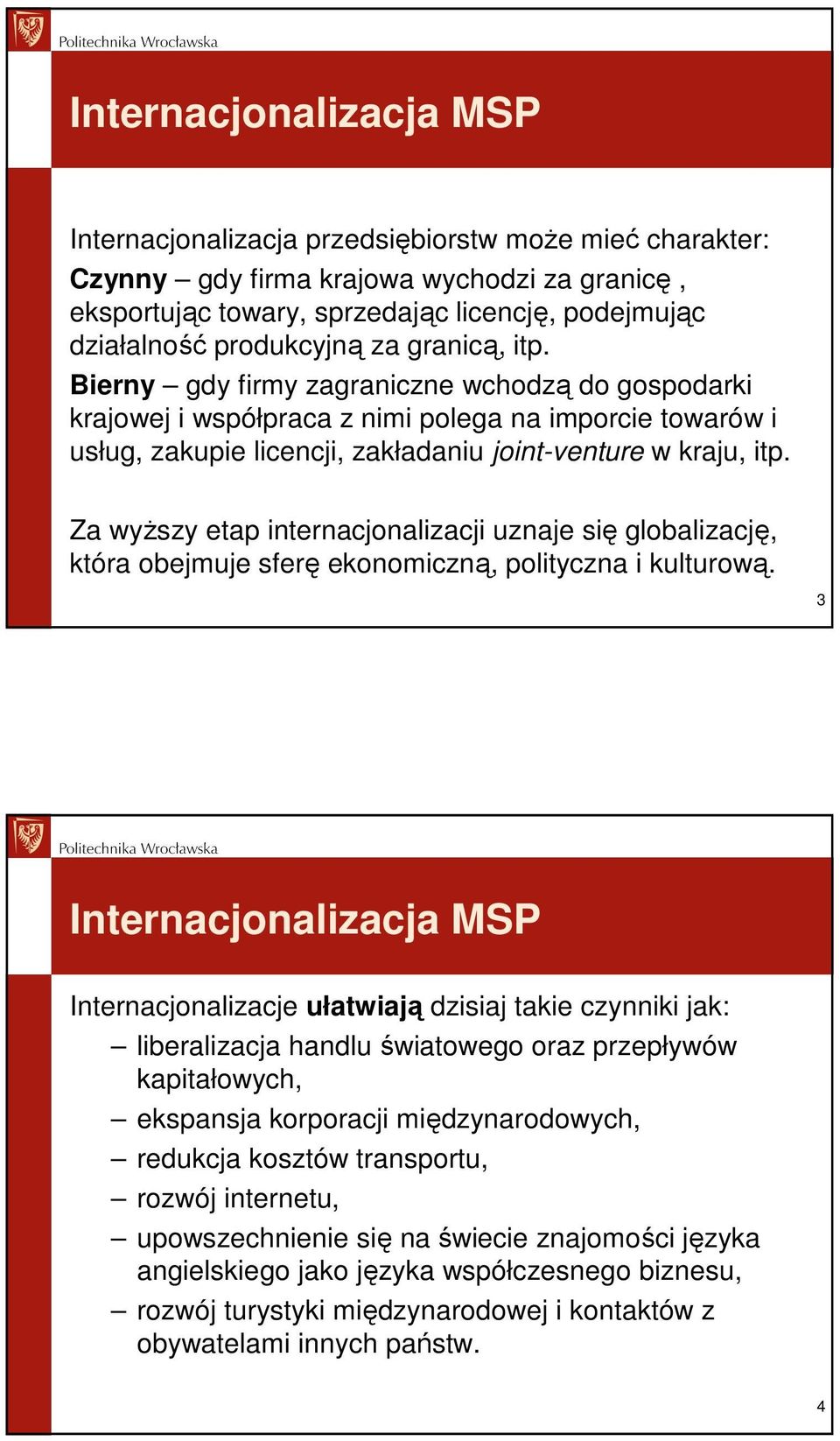 Bierny gdy firmy zagraniczne wchodzą do gospodarki krajowej i współpraca z nimi polega na imporcie towarów i usług, zakupie licencji, zakładaniu joint-venture w kraju, itp.