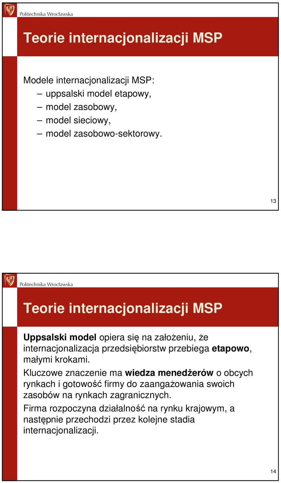 13 Teorie internacjonalizacji MSP Uppsalski model opiera się na załoŝeniu, Ŝe internacjonalizacja przedsiębiorstw przebiega etapowo,