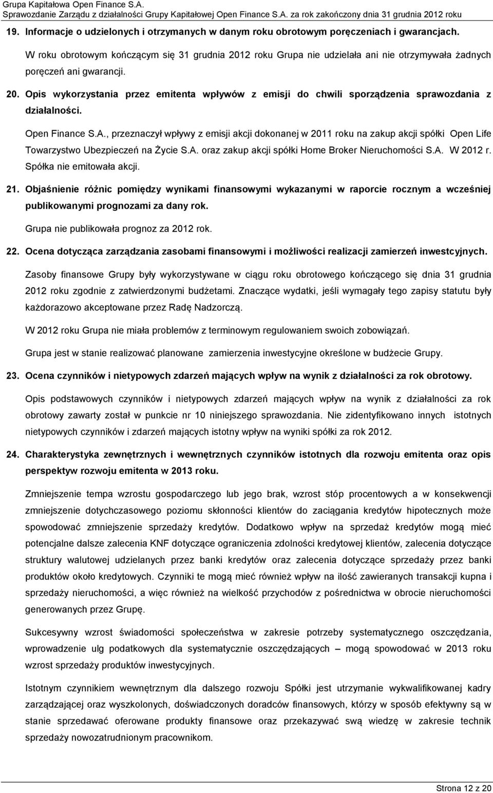 Open Finance S.A., przeznaczył wpływy z emisji akcji dokonanej w 2011 roku na zakup akcji spółki Open Life Towarzystwo Ubezpieczeń na Życie S.A. oraz zakup akcji spółki Home Broker Nieruchomości S.A. W 2012 r.