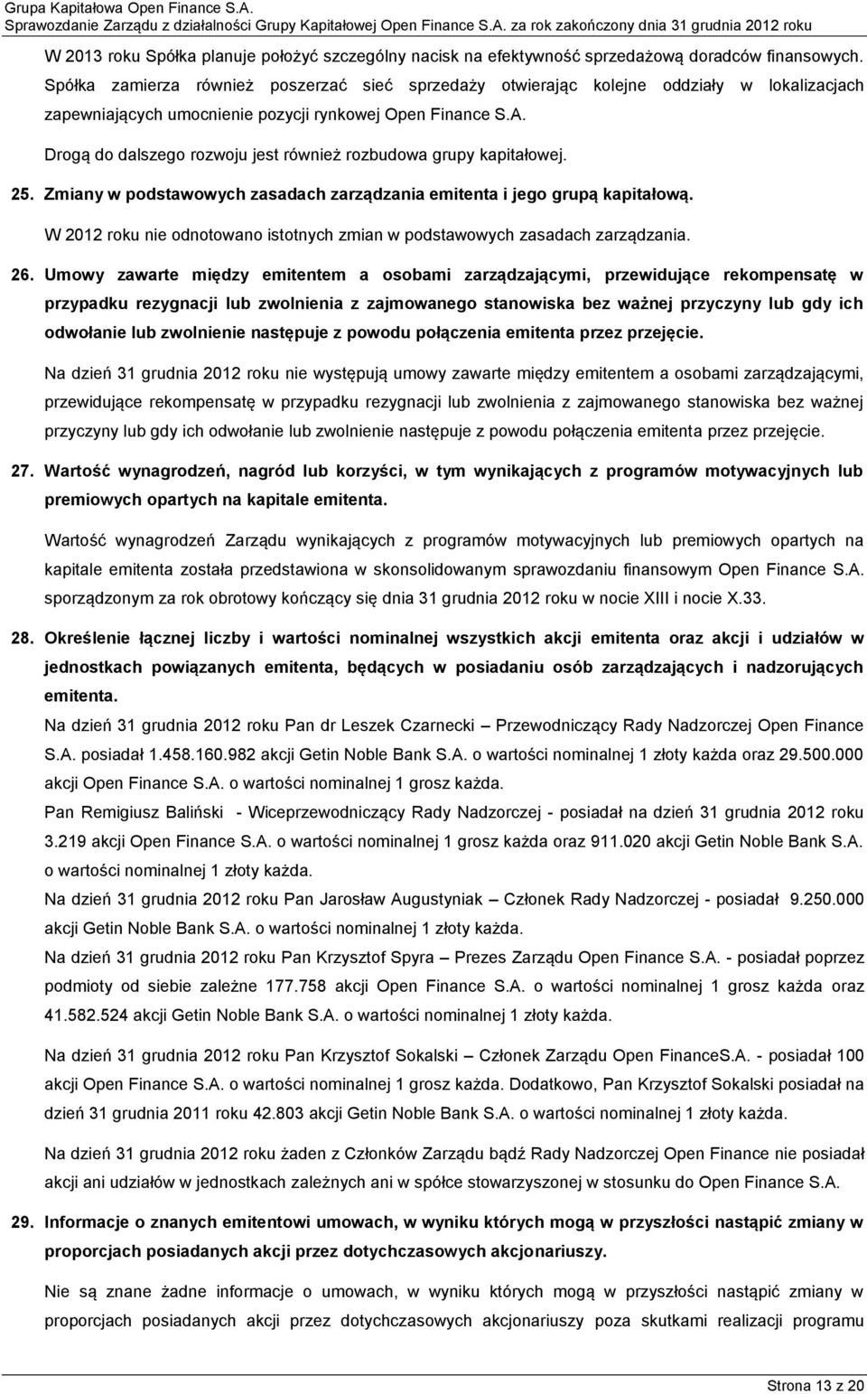 Drogą do dalszego rozwoju jest również rozbudowa grupy kapitałowej. 25. Zmiany w podstawowych zasadach zarządzania emitenta i jego grupą kapitałową.