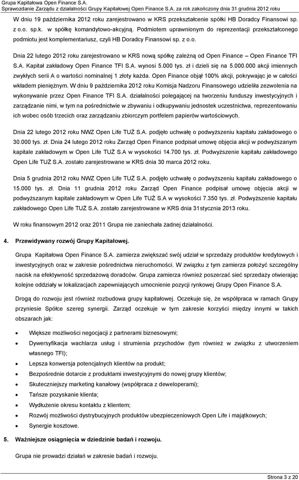 A. Kapitał zakładowy Open Finance TFI S.A. wynosi 5.000 tys. zł i dzieli się na 5.000.000 akcji imiennych zwykłych serii A o wartości nominalnej 1 złoty każda.