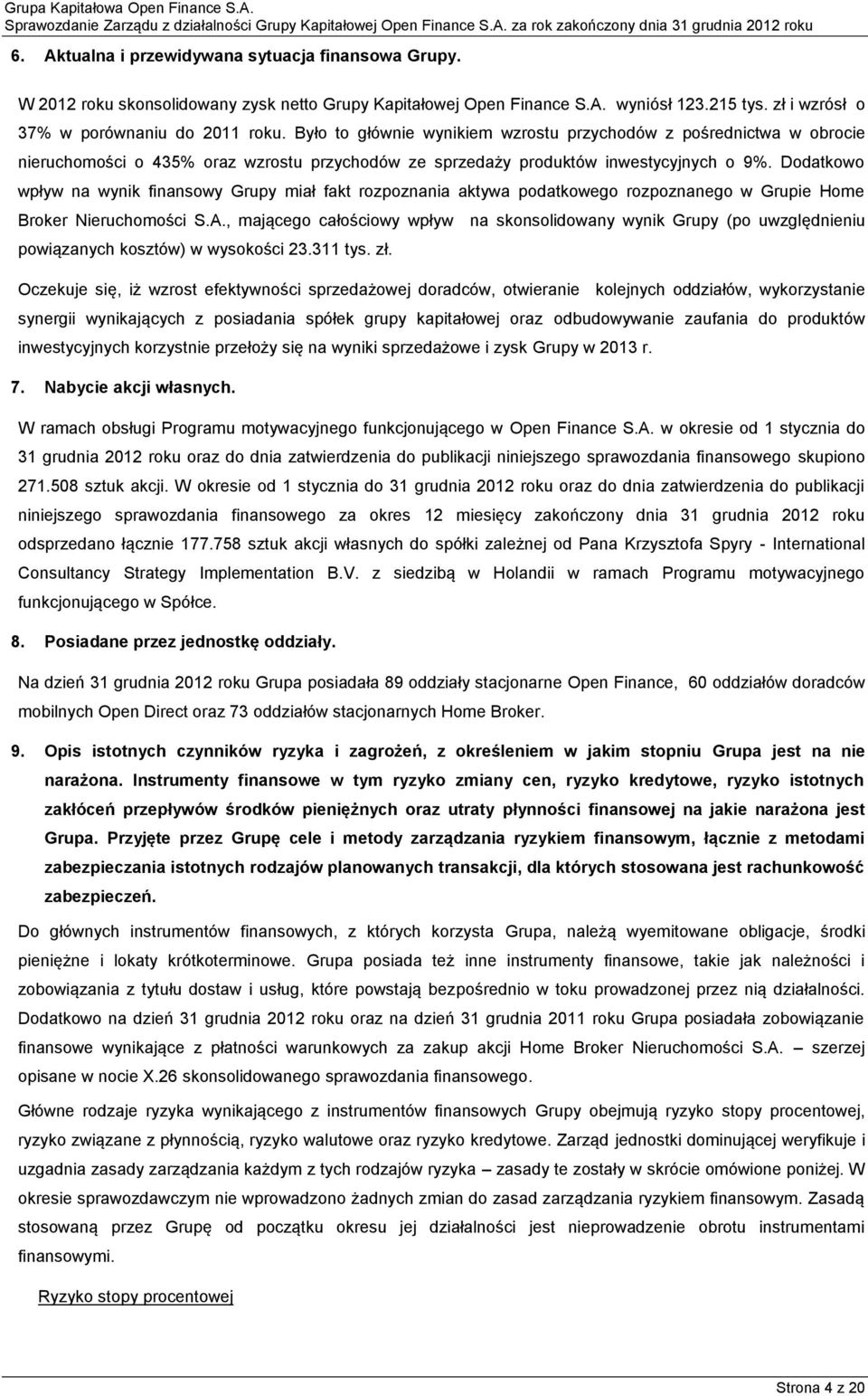 Dodatkowo wpływ na wynik finansowy Grupy miał fakt rozpoznania aktywa podatkowego rozpoznanego w Grupie Home Broker Nieruchomości S.A.