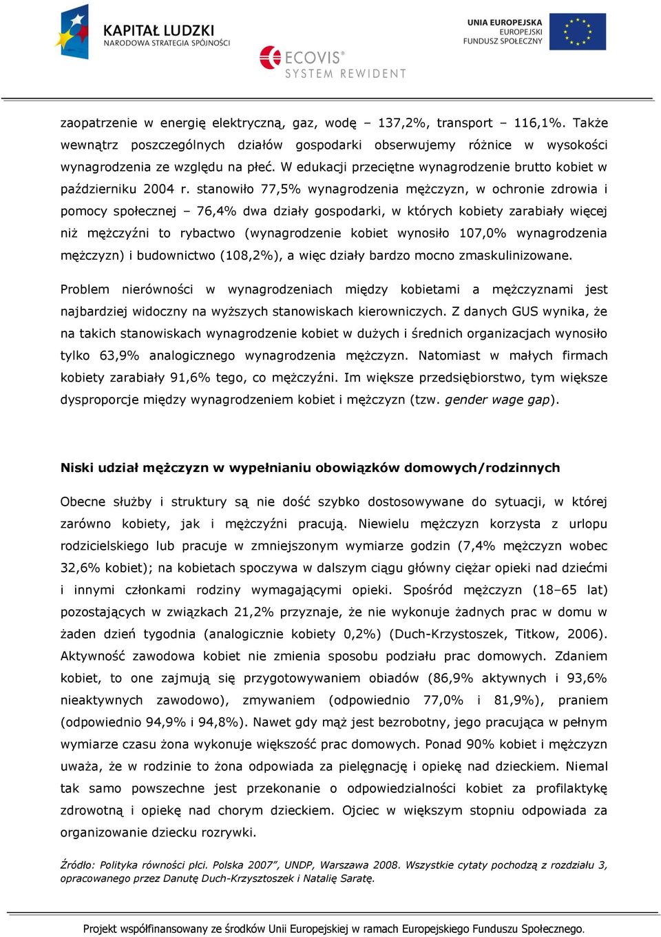 stanowiło 77,5% wynagrodzenia mężczyzn, w ochronie zdrowia i pomocy społecznej 76,4% dwa działy gospodarki, w których kobiety zarabiały więcej niż mężczyźni to rybactwo (wynagrodzenie kobiet wynosiło