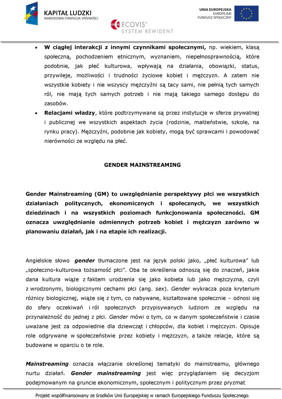 życiowe kobiet i mężczyzn. A zatem nie wszystkie kobiety i nie wszyscy mężczyźni są tacy sami, nie pełnią tych samych ról, nie mają tych samych potrzeb i nie mają takiego samego dostępu do zasobów.