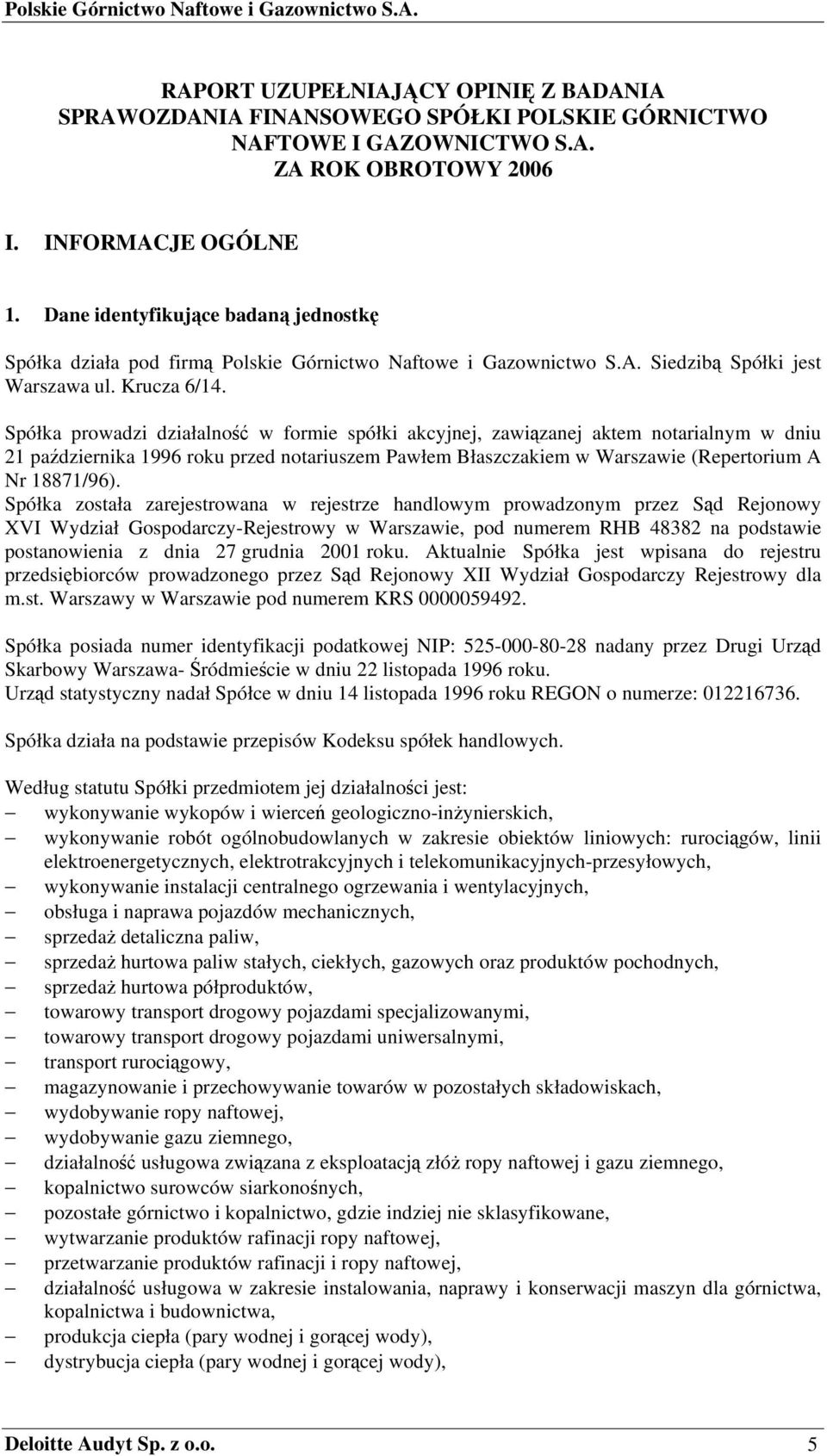 Spółka prowadzi działalność w formie spółki akcyjnej, zawiązanej aktem notarialnym w dniu 21 października 1996 roku przed notariuszem Pawłem Błaszczakiem w Warszawie (Repertorium A Nr 18871/96).