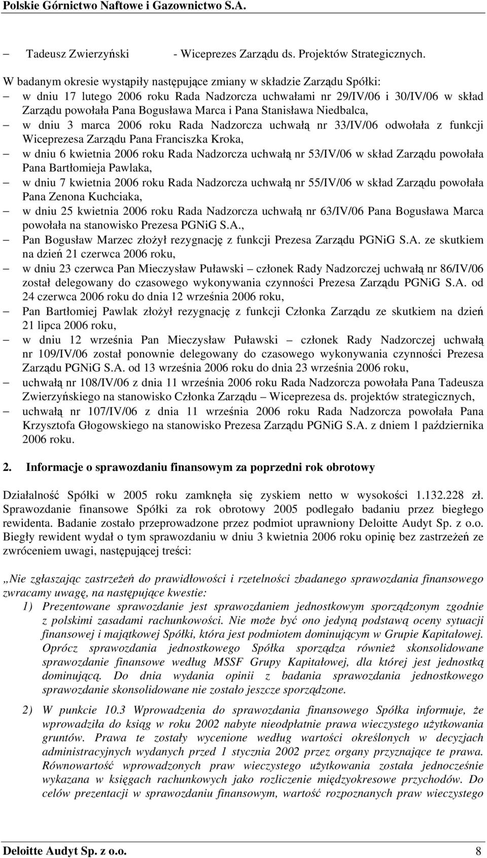 Pana Stanisława Niedbalca, w dniu 3 marca 2006 roku Rada Nadzorcza uchwałą nr 33/IV/06 odwołała z funkcji Wiceprezesa Zarządu Pana Franciszka Kroka, w dniu 6 kwietnia 2006 roku Rada Nadzorcza uchwałą