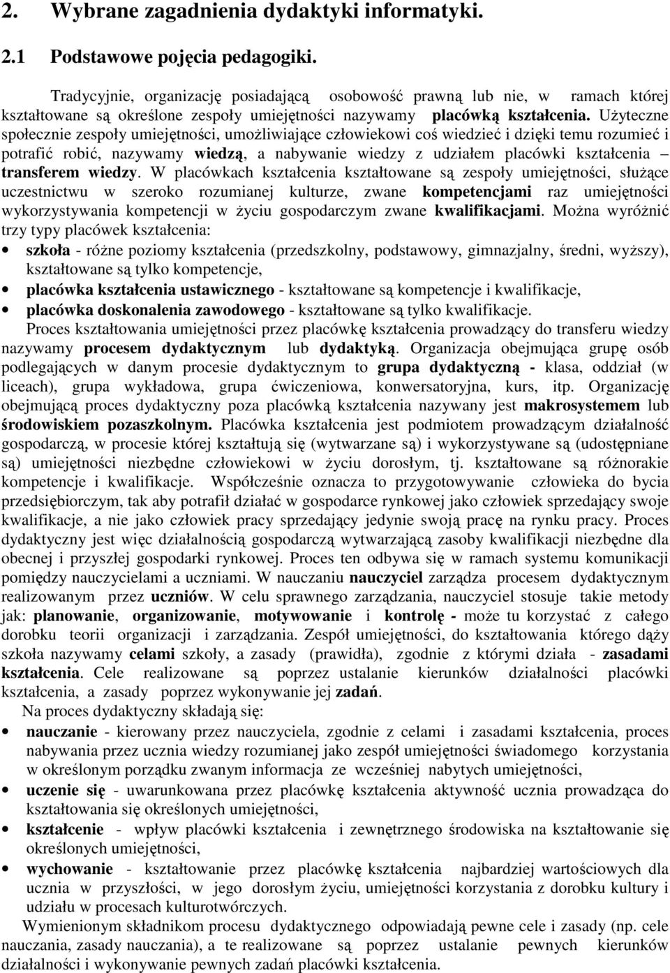 UŜyteczne społecznie zespoły umiejętności, umoŝliwiające człowiekowi coś wiedzieć i dzięki temu rozumieć i potrafić robić, nazywamy wiedzą, a nabywanie wiedzy z udziałem placówki kształcenia