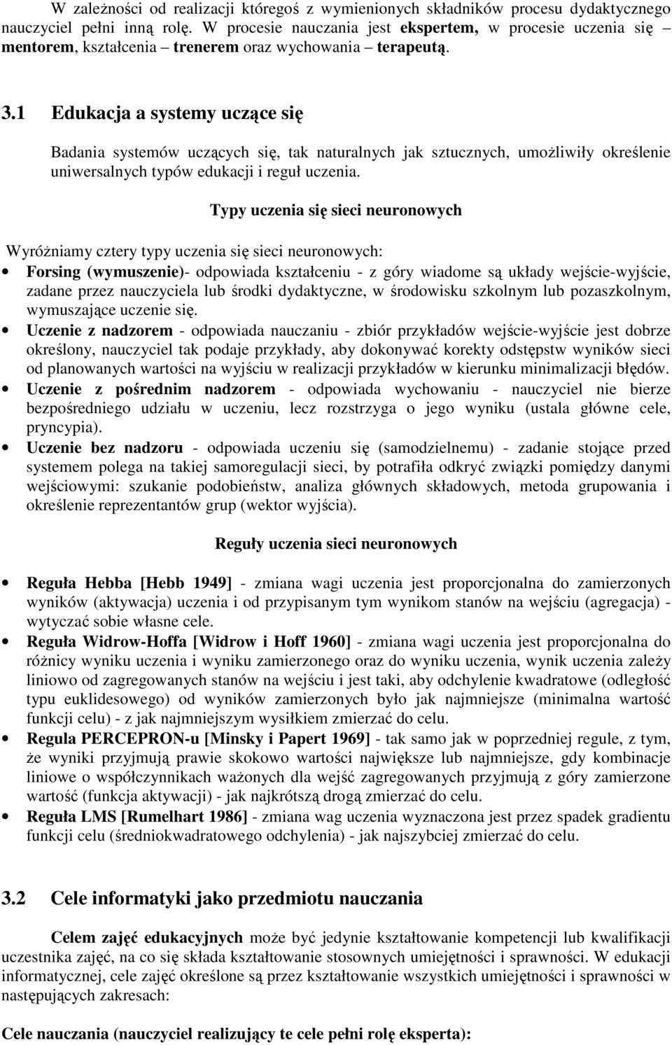 1 Edukacja a systemy uczące się Badania systemów uczących się, tak naturalnych jak sztucznych, umoŝliwiły określenie uniwersalnych typów edukacji i reguł uczenia.