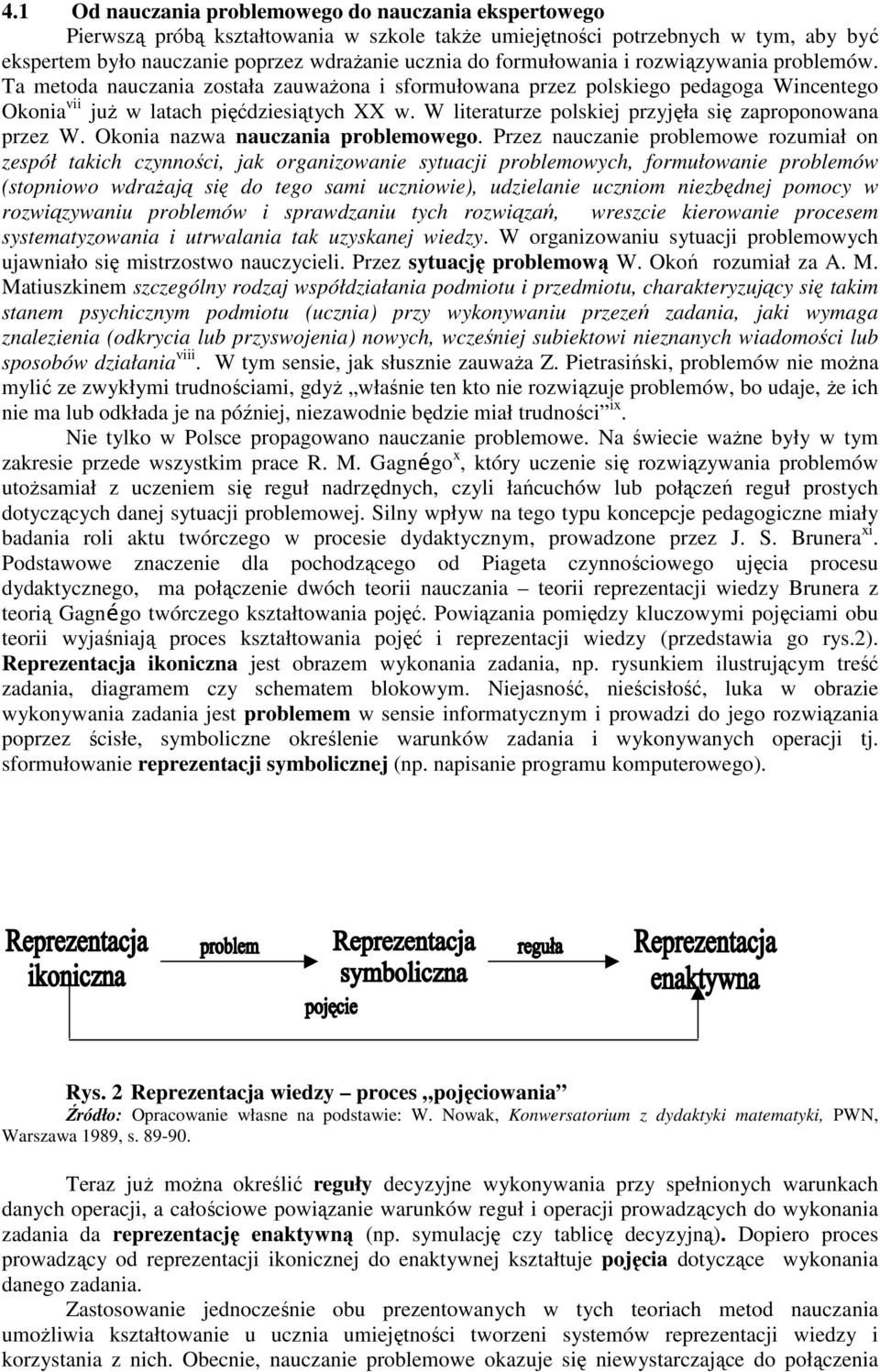 W literaturze polskiej przyjęła się zaproponowana przez W. Okonia nazwa nauczania problemowego.