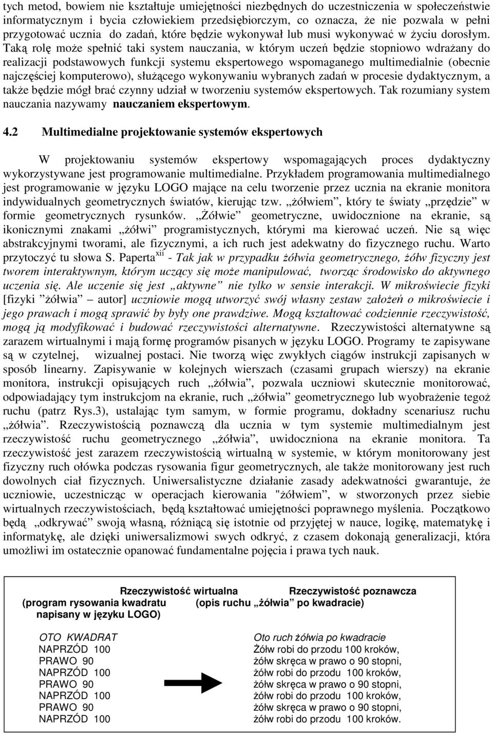 Taką rolę moŝe spełnić taki system nauczania, w którym uczeń będzie stopniowo wdraŝany do realizacji podstawowych funkcji systemu ekspertowego wspomaganego multimedialnie (obecnie najczęściej