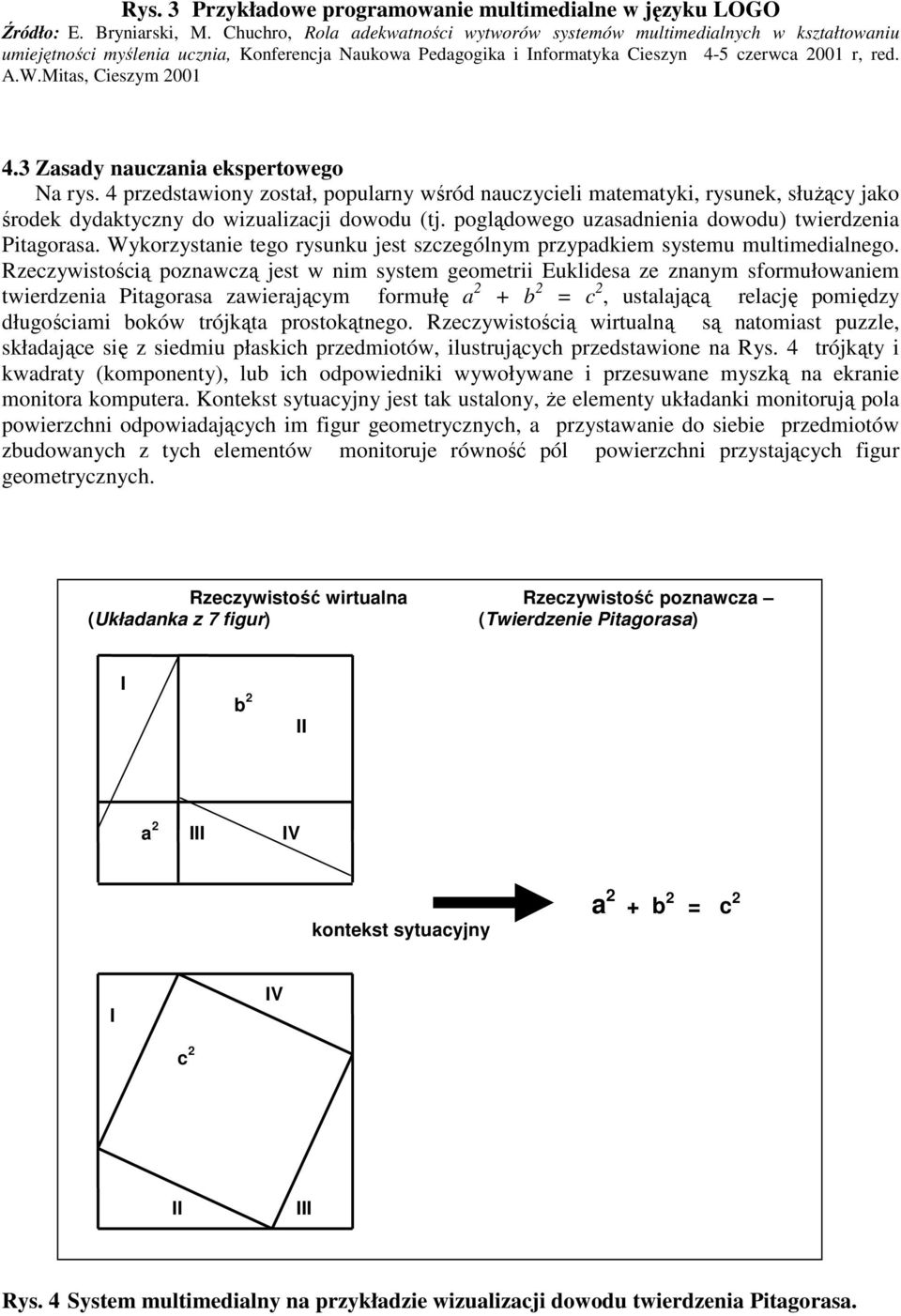 Mitas, Cieszym 2001 4.3 Zasady nauczania ekspertowego Na rys. 4 przedstawiony został, popularny wśród nauczycieli matematyki, rysunek, słuŝący jako środek dydaktyczny do wizualizacji dowodu (tj.