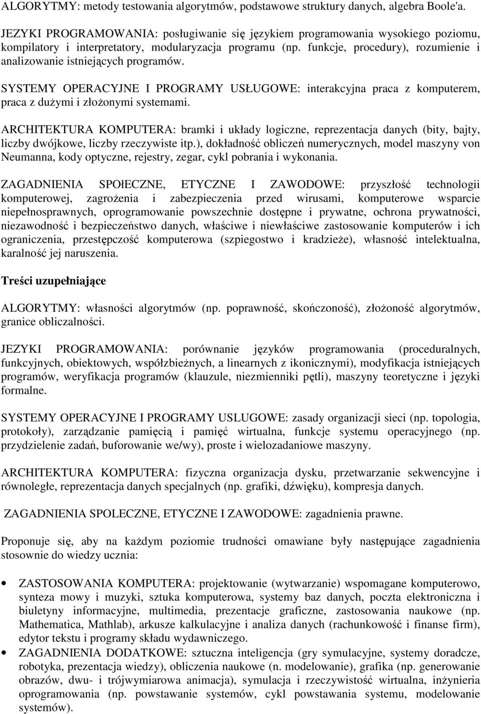 funkcje, procedury), rozumienie i analizowanie istniejących programów. SYSTEMY OPERACYJNE I PROGRAMY USŁUGOWE: interakcyjna praca z komputerem, praca z duŝymi i złoŝonymi systemami.