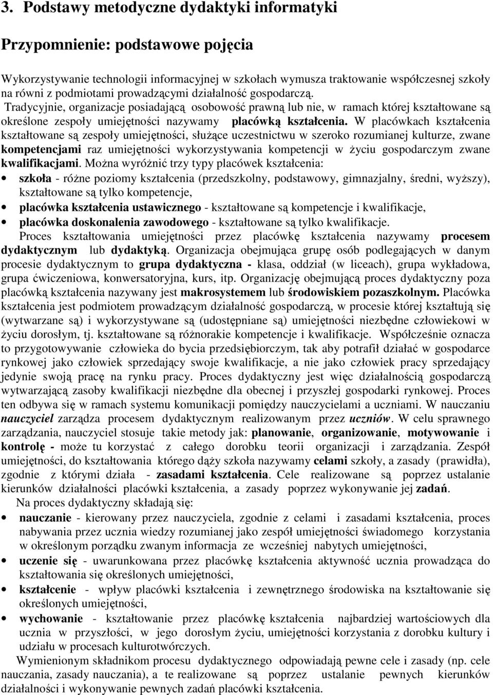 W placówkach kształcenia kształtowane są zespoły umiejętności, słuŝące uczestnictwu w szeroko rozumianej kulturze, zwane kompetencjami raz umiejętności wykorzystywania kompetencji w Ŝyciu