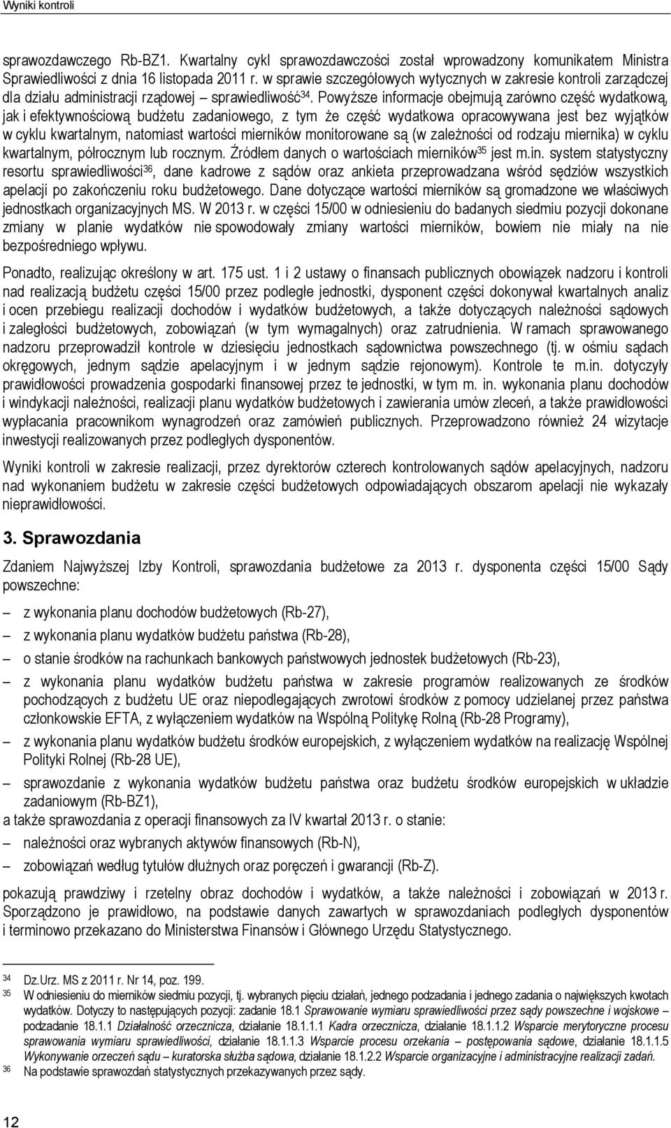 Powyższe informacje obejmują zarówno część wydatkową, jak i efektywnościową budżetu zadaniowego, z tym że część wydatkowa opracowywana jest bez wyjątków w cyklu kwartalnym, natomiast wartości