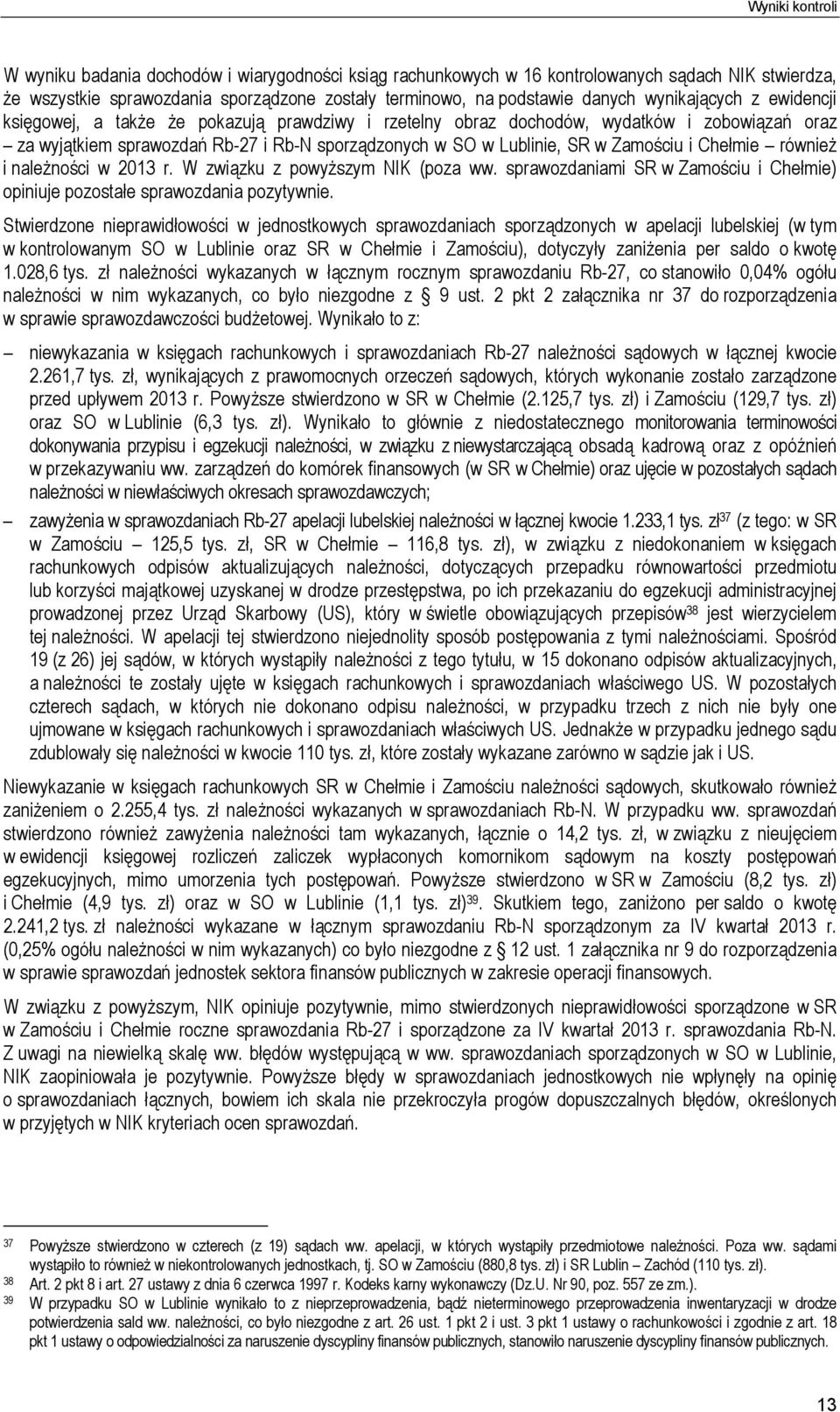 Zamościu i Chełmie również i należności w 2013 r. W związku z powyższym NIK (poza ww. sprawozdaniami SR w Zamościu i Chełmie) opiniuje pozostałe sprawozdania pozytywnie.