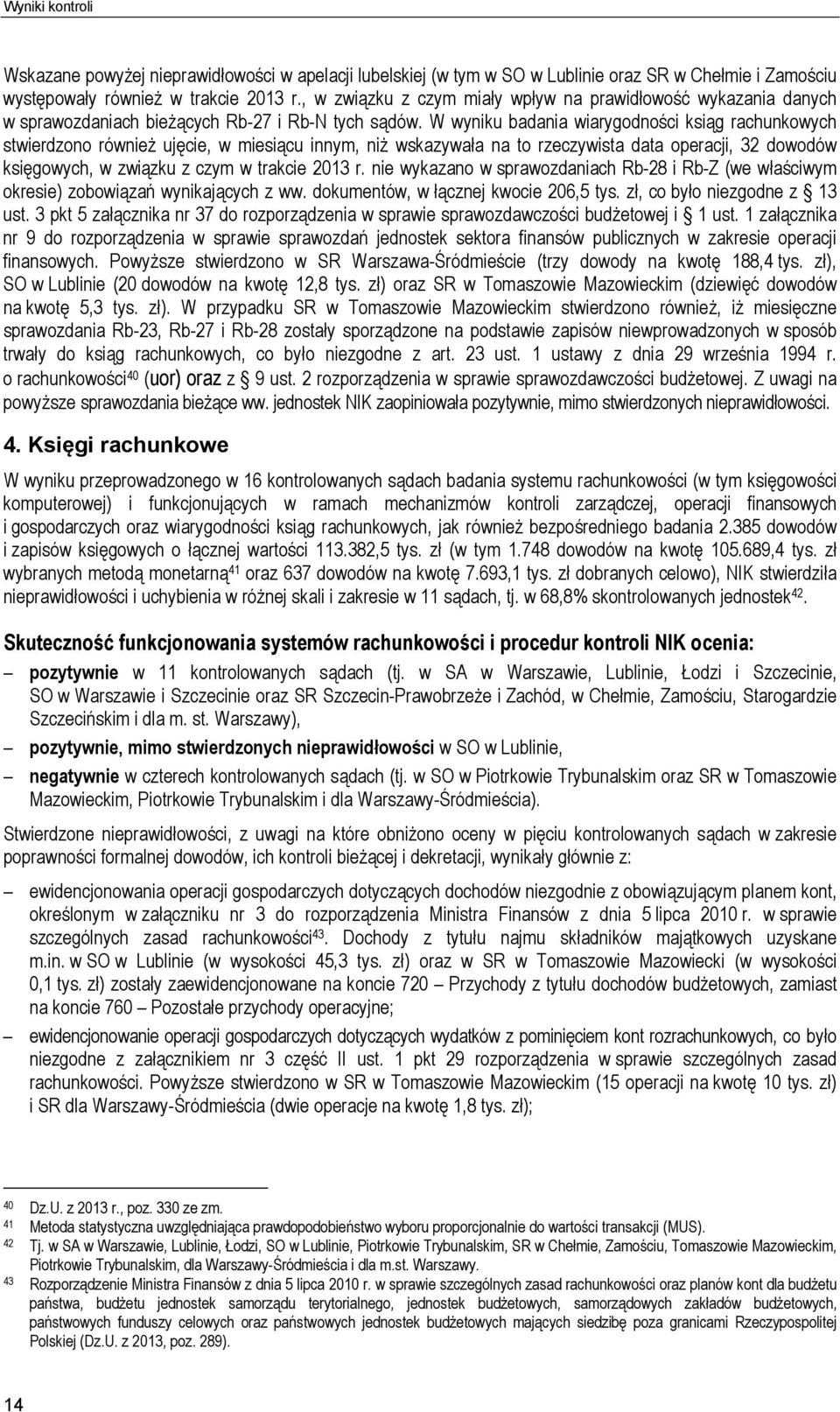 W wyniku badania wiarygodności ksiąg rachunkowych stwierdzono również ujęcie, w miesiącu innym, niż wskazywała na to rzeczywista data operacji, 32 dowodów księgowych, w związku z czym w trakcie 2013