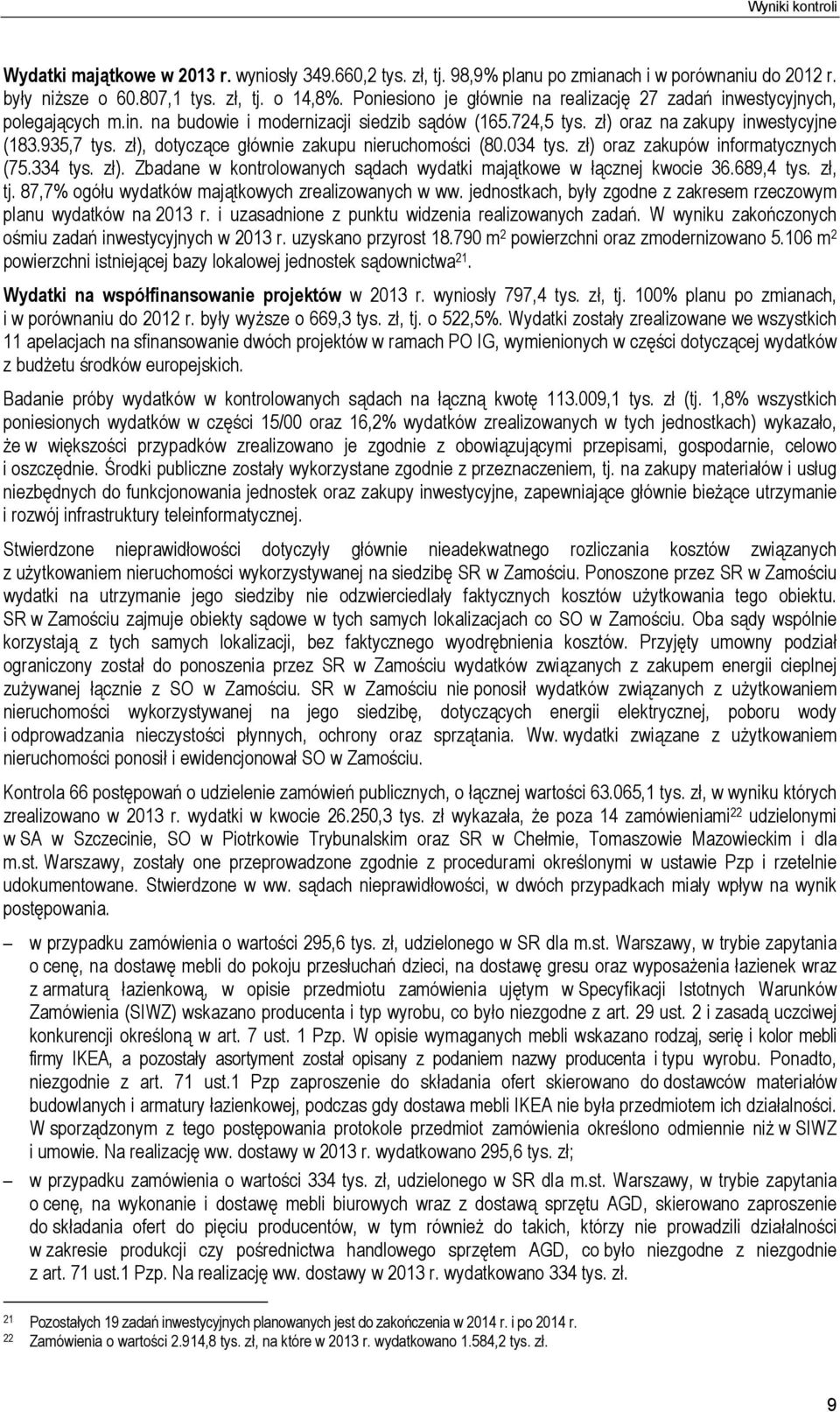 zł), dotyczące głównie zakupu nieruchomości (80.034 tys. zł) oraz zakupów informatycznych (75.334 tys. zł). Zbadane w kontrolowanych sądach wydatki majątkowe w łącznej kwocie 36.689,4 tys. zł, tj.