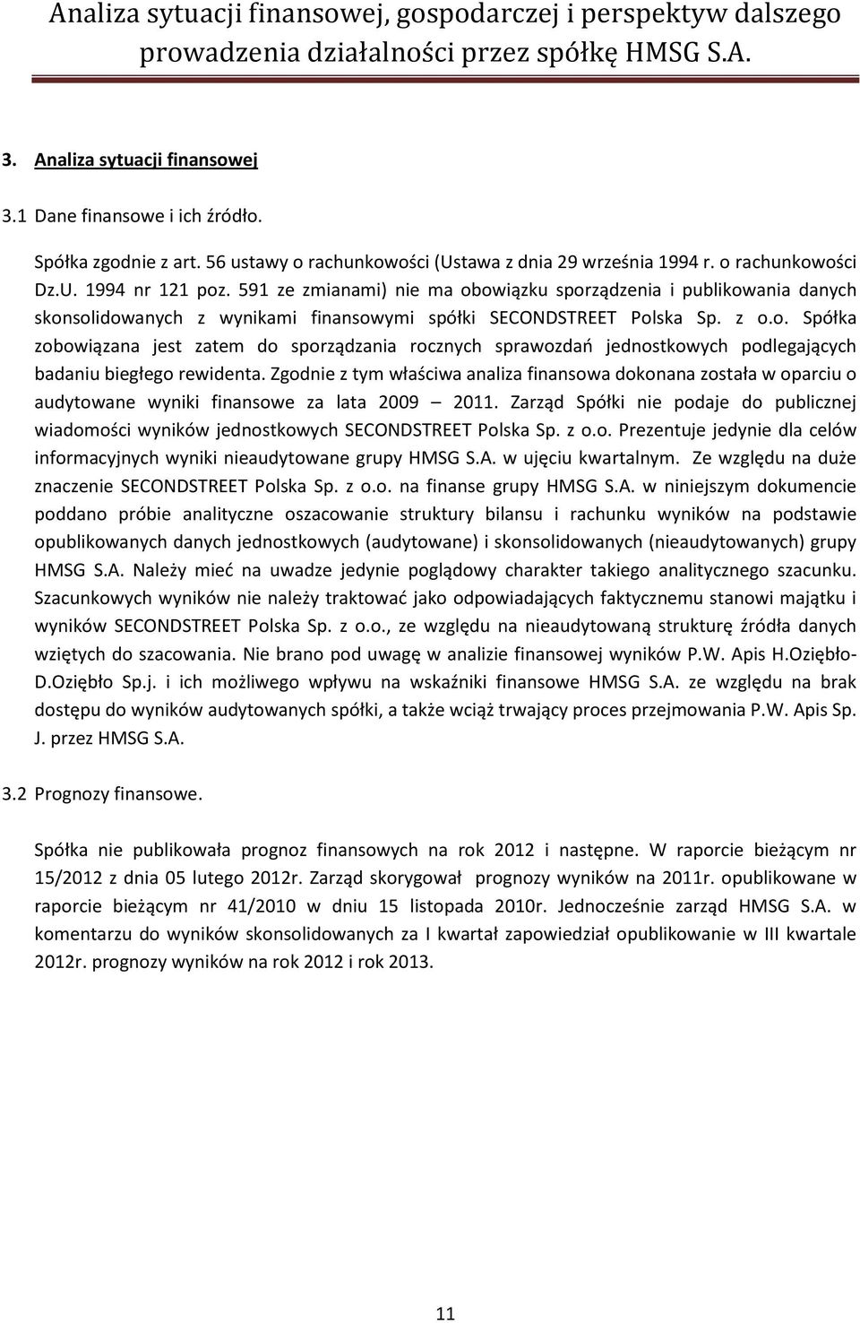 591 ze zmianami) nie ma obowiązku sporządzenia i publikowania danych skonsolidowanych z wynikami finansowymi spółki SECONDSTREET Polska Sp. z o.o. Spółka zobowiązana jest zatem do sporządzania rocznych sprawozdań jednostkowych podlegających badaniu biegłego rewidenta.