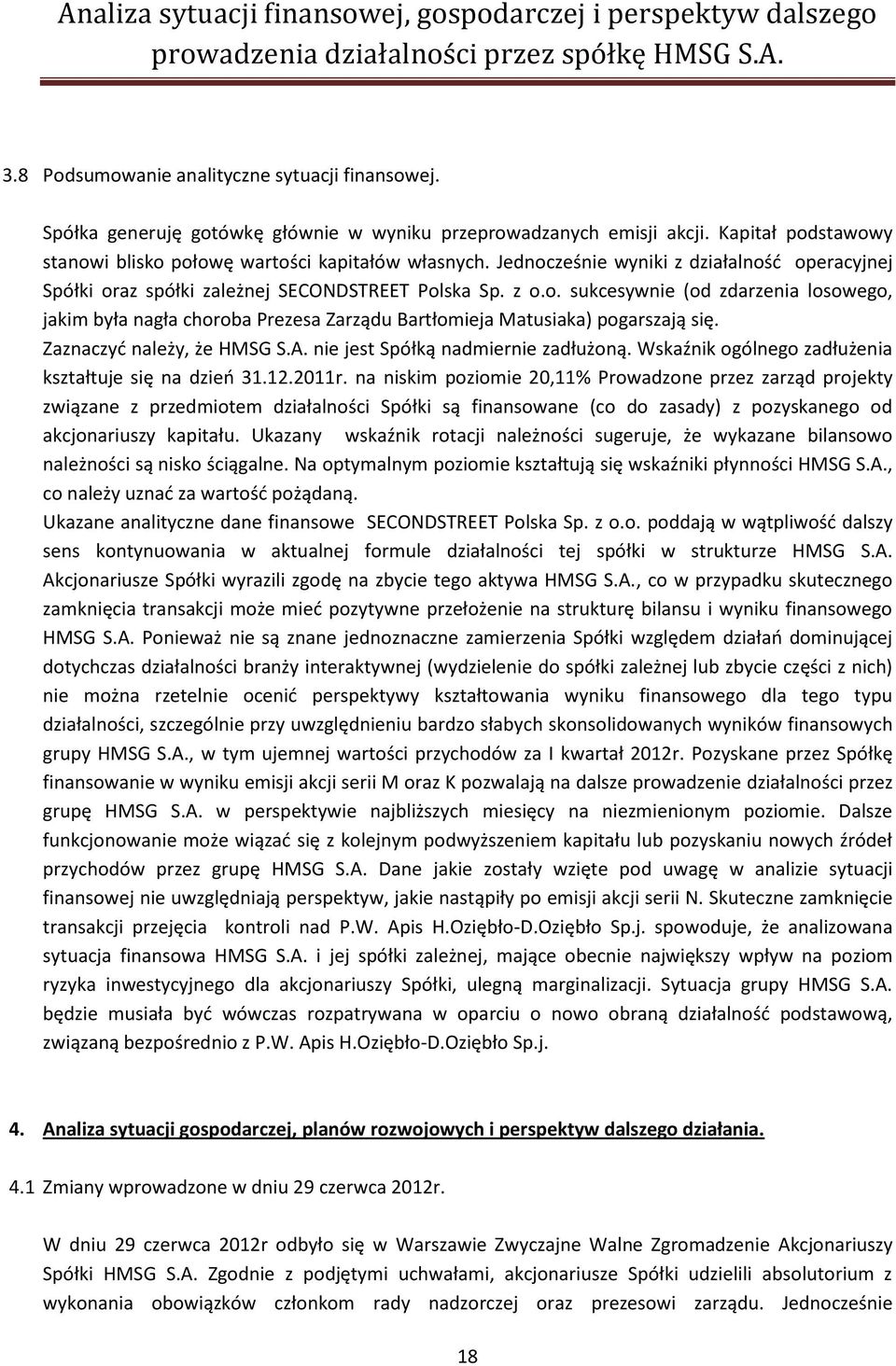 Jednocześnie wyniki z działalność operacyjnej Spółki oraz spółki zależnej SECONDSTREET Polska Sp. z o.o. sukcesywnie (od zdarzenia losowego, jakim była nagła choroba Prezesa Zarządu Bartłomieja Matusiaka) pogarszają się.