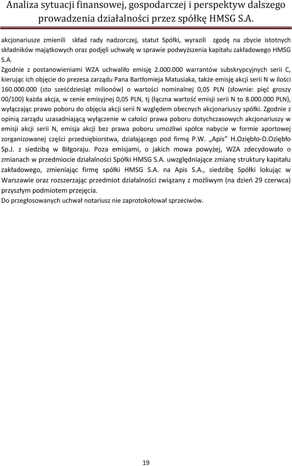 000 warrantów subskrypcyjnych serii C, kierując ich objęcie do prezesa zarządu Pana Bartłomieja Matusiaka, także emisję akcji serii N w ilości 160.000.000 (sto sześćdziesiąt milionów) o wartości nominalnej 0,05 PLN (słownie: pięć groszy 00/100) każda akcja, w cenie emisyjnej 0,05 PLN, tj (łączna wartość emisji serii N to 8.